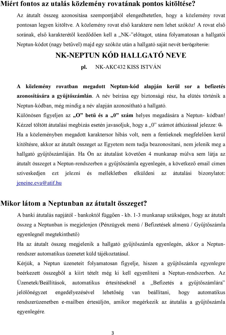 A rovat első sorának, első karakterétől kezdődően kell a NK- előtagot, utána folyamatosan a hallgatói Neptun-kódot (nagy betűvel) majd egy szóköz után a hallgató saját nevét berögzítenie: NK-NEPTUN