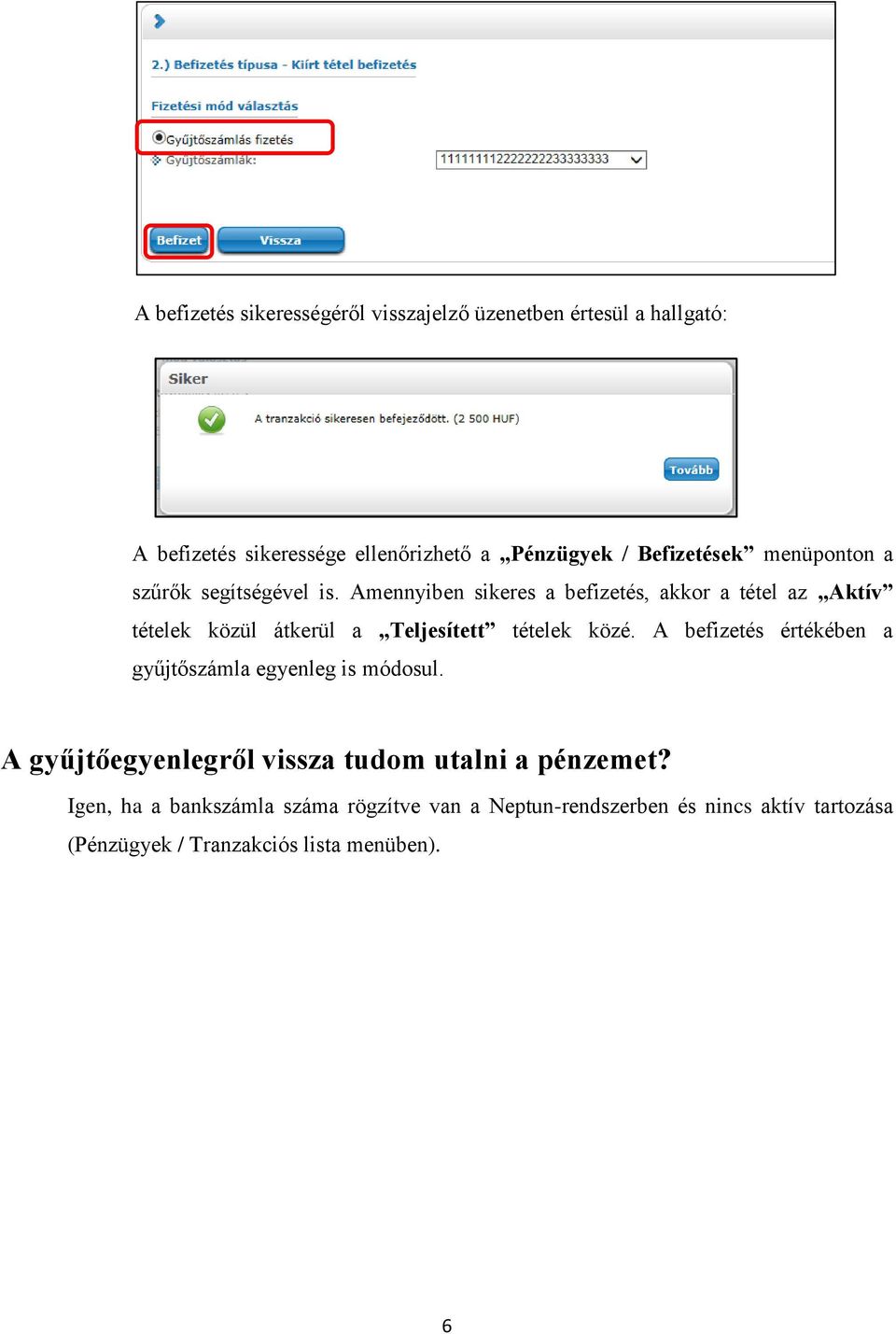 Amennyiben sikeres a befizetés, akkor a tétel az Aktív tételek közül átkerül a Teljesített tételek közé.