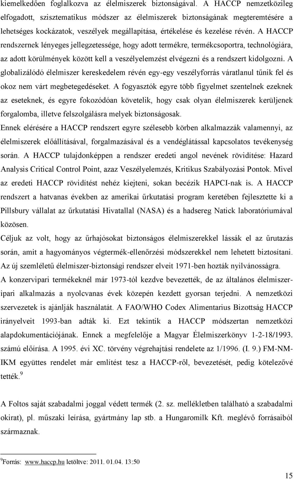 A HACCP rendszernek lényeges jellegzetessége, hogy adott termékre, termékcsoportra, technológiára, az adott körülmények között kell a veszélyelemzést elvégezni és a rendszert kidolgozni.