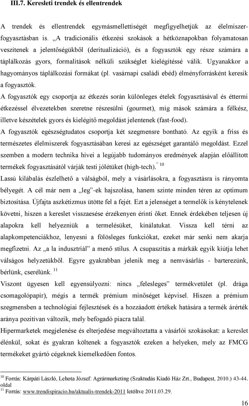 kielégítéssé válik. Ugyanakkor a hagyományos táplálkozási formákat (pl. vasárnapi családi ebéd) élményforrásként keresik a fogyasztók.