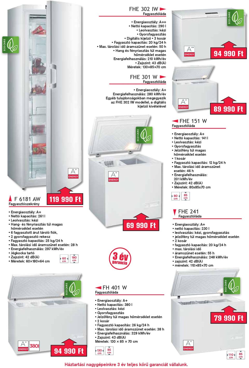 Energiaosztály: A+ Energiafelhasználás: 280 kwh/év Egyéb tulajdonságokban megegyezik az FHE 302 IW modellel, a digitális kijelző kivételével 89 990 Ft F 6181 AW Fagyasztószekrény 119 990 Ft