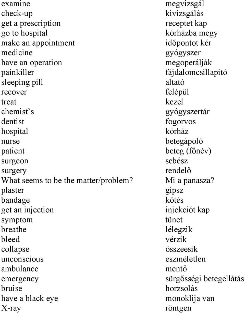 plaster bandage get an injection symptom breathe bleed collapse unconscious ambulance emergency bruise have a black eye X-ray megvizsgál kivizsgálás receptet kap kórházba