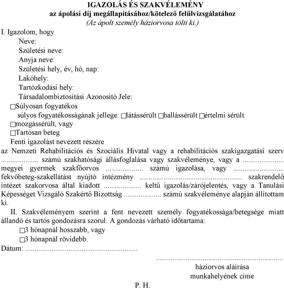 nevezett részére az Nemzeti Rehabilitációs és Szociális Hivatal vagy a rehabilitációs szakigazgatási szerv... számú szakhatósági állásfoglalása vagy szakvéleménye, vagy a... megyei gyermek szakfőorvos.