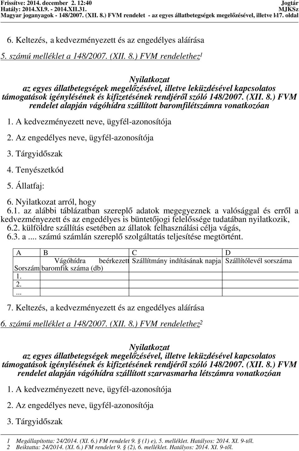 ) FVM rendelethez 1 Nyilatkozat az egyes állatbetegségek megelőzésével, illetve leküzdésével kapcsolatos támogatások igénylésének és kifizetésének rendjéről szóló 148/2007. (XII. 8.