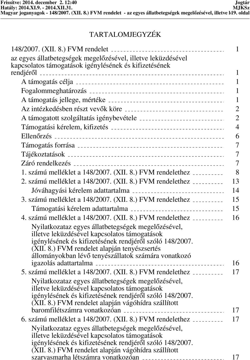 ) FVM rendelet 1 az egyes állatbetegségek megelőzésével, illetve leküzdésével kapcsolatos támogatások igénylésének és kifizetésének rendjéről 1 A támogatás célja 1 Fogalommeghatározás 1 A támogatás