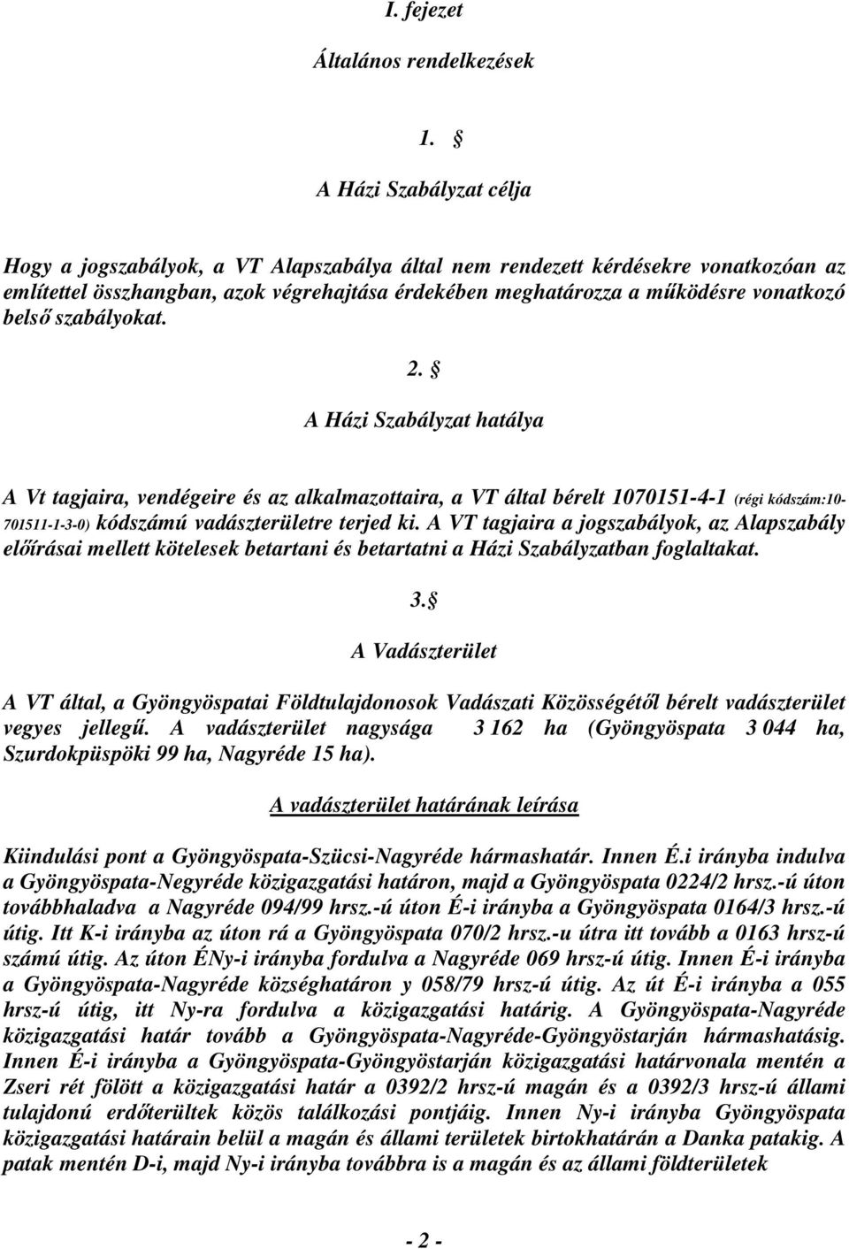 belső szabályokat. 2. A Házi Szabályzat hatálya A Vt tagjaira, vendégeire és az alkalmazottaira, a VT által bérelt 1070151-4-1 (régi kódszám:10-701511-1-3-0) kódszámú vadászterületre terjed ki.