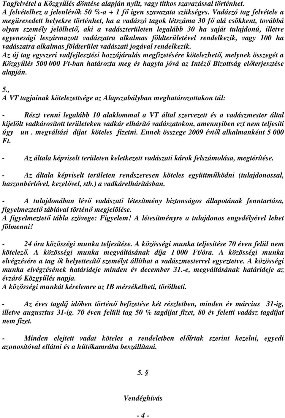 egyenesági leszármazott vadászatra alkalmas földterületével rendelkezik, vagy 100 ha vadászatra alkalmas földterület vadászati jogával rendelkezik.