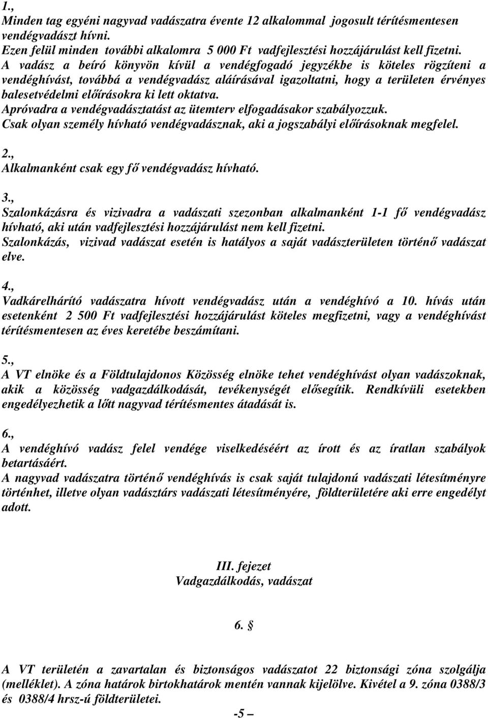 lett oktatva. Apróvadra a vendégvadásztatást az ütemterv elfogadásakor szabályozzuk. Csak olyan személy hívható vendégvadásznak, aki a jogszabályi előírásoknak megfelel.