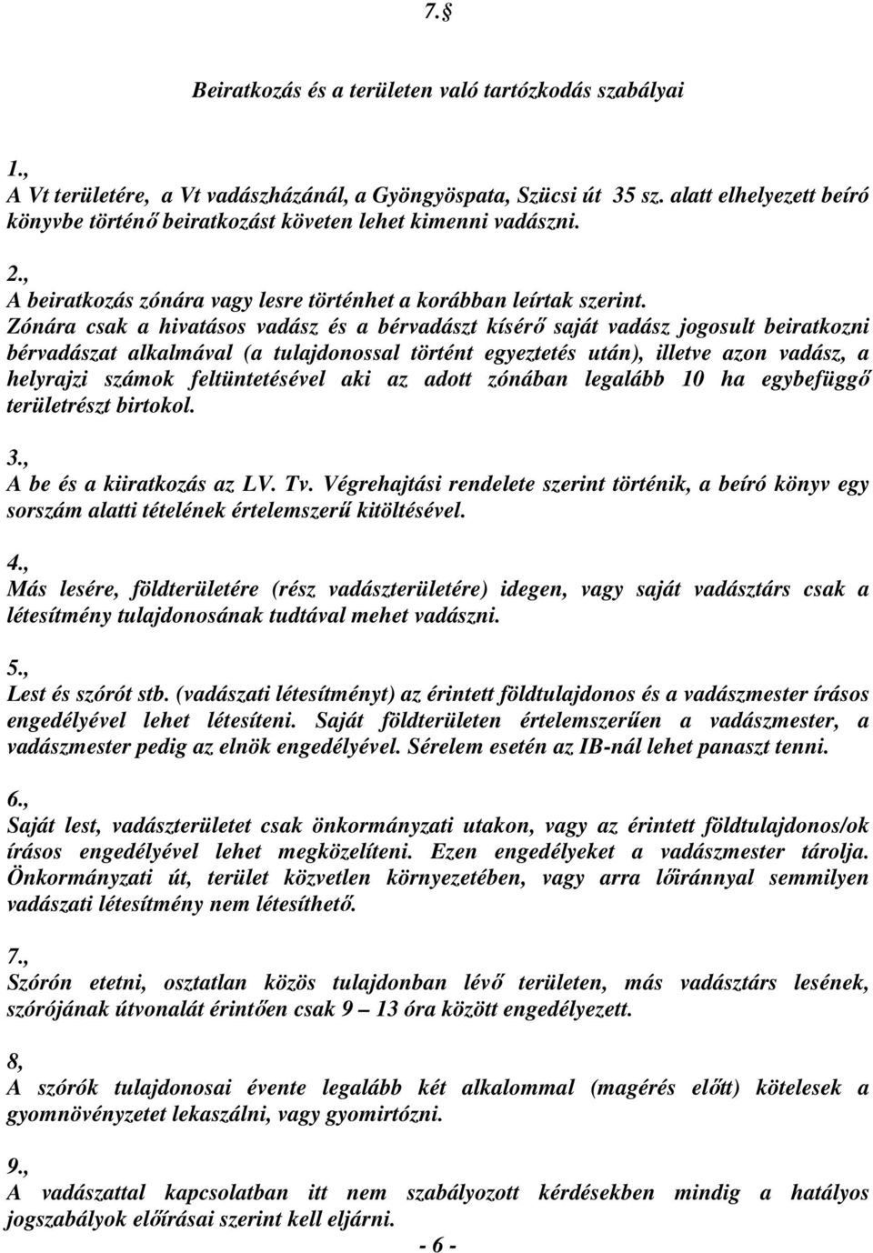 Zónára csak a hivatásos vadász és a bérvadászt kísérő saját vadász jogosult beiratkozni bérvadászat alkalmával (a tulajdonossal történt egyeztetés után), illetve azon vadász, a helyrajzi számok