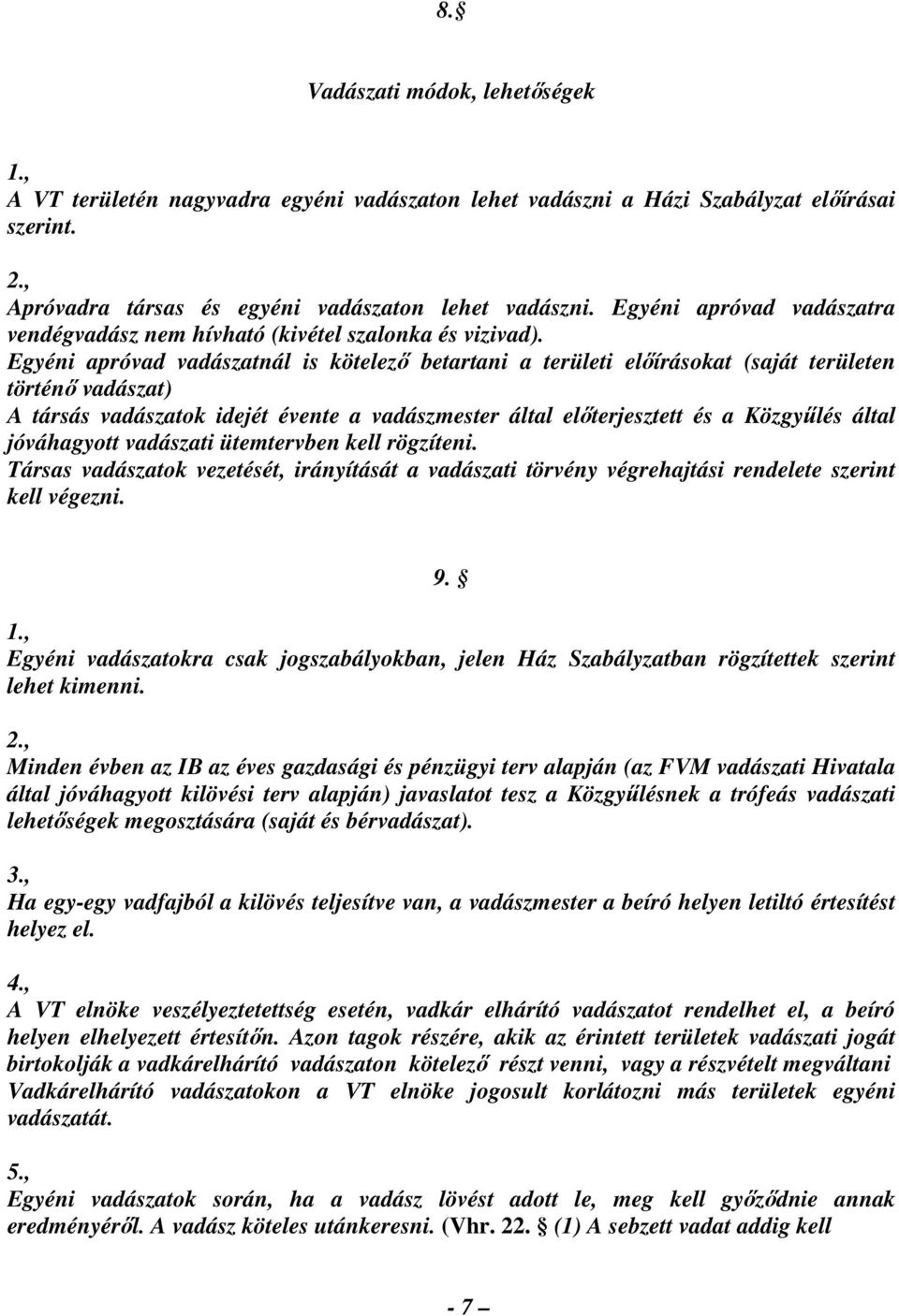 Egyéni apróvad vadászatnál is kötelező betartani a területi előírásokat (saját területen történő vadászat) A társás vadászatok idejét évente a vadászmester által előterjesztett és a Közgyűlés által