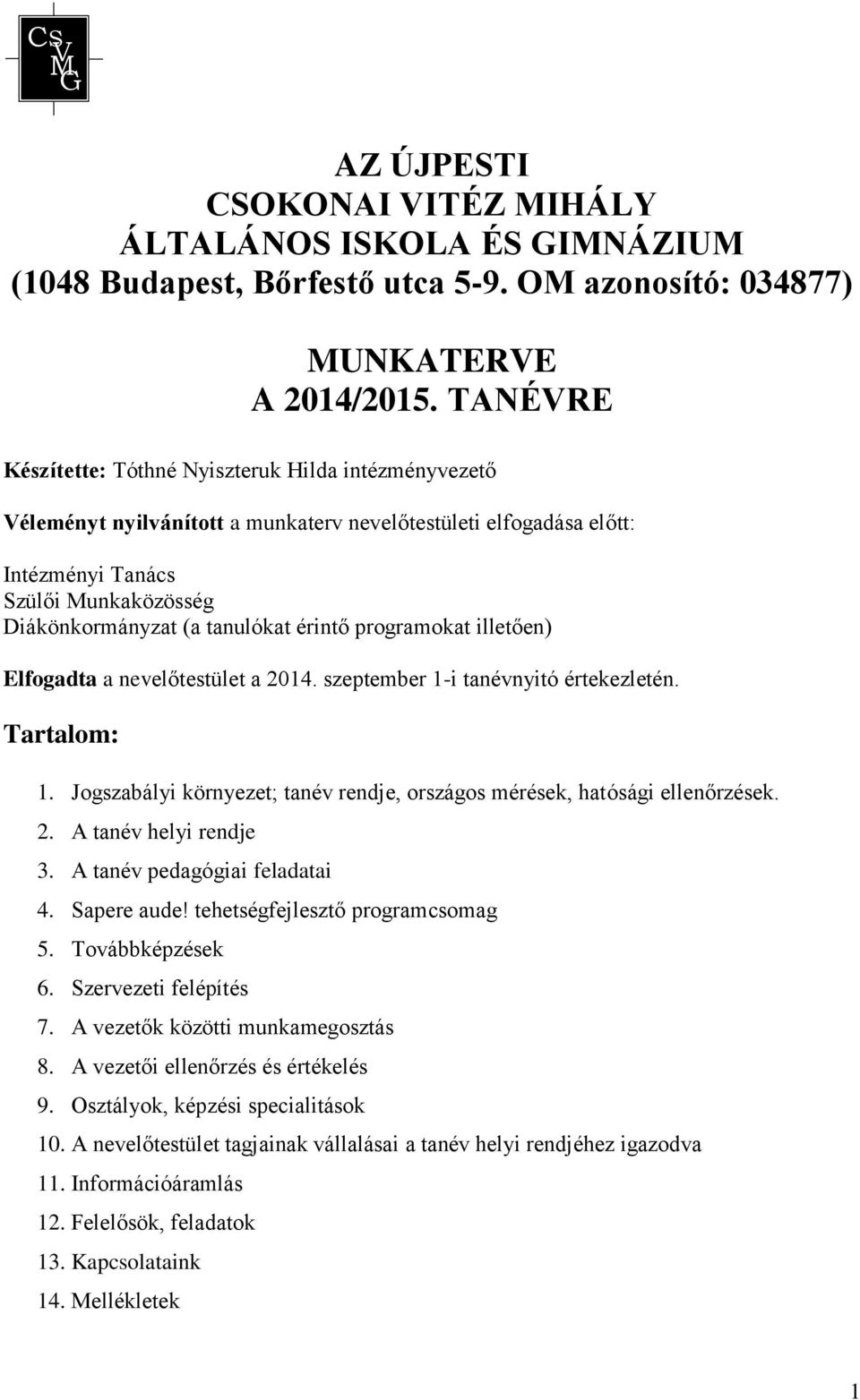 érintő programokat illetően) Elfogadta a nevelőtestület a 2014. szeptember 1-i tanévnyitó értekezletén. Tartalom: 1. Jogszabályi környezet; tanév rendje, országos mérések, hatósági ellenőrzések. 2. A tanév helyi rendje 3.