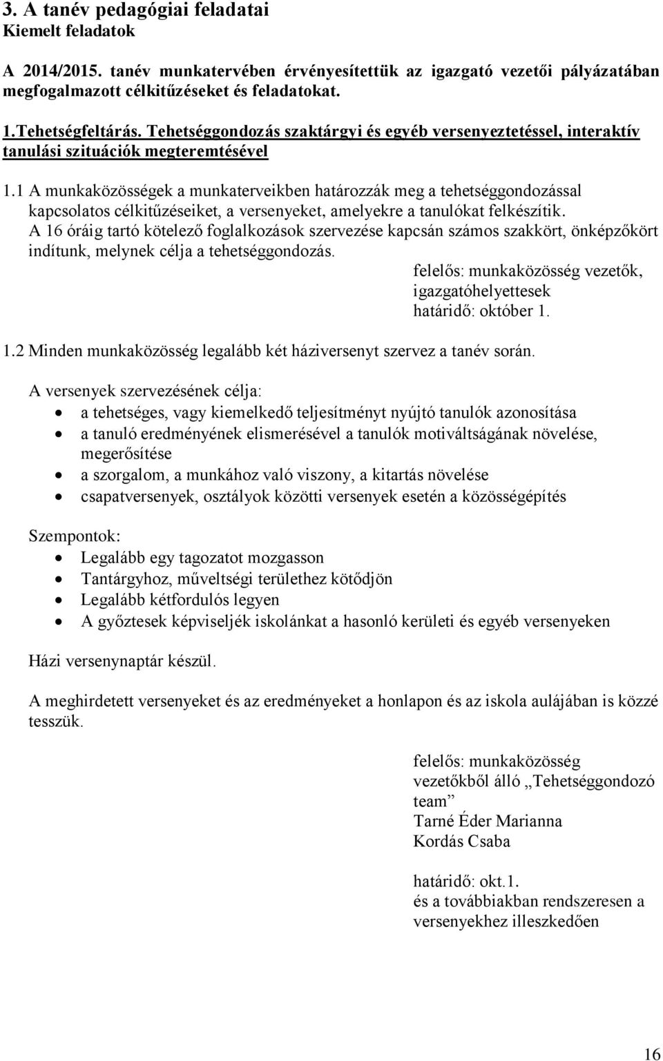 1 A munkaközösségek a munkaterveikben határozzák meg a tehetséggondozással kapcsolatos célkitűzéseiket, a versenyeket, amelyekre a tanulókat felkészítik.