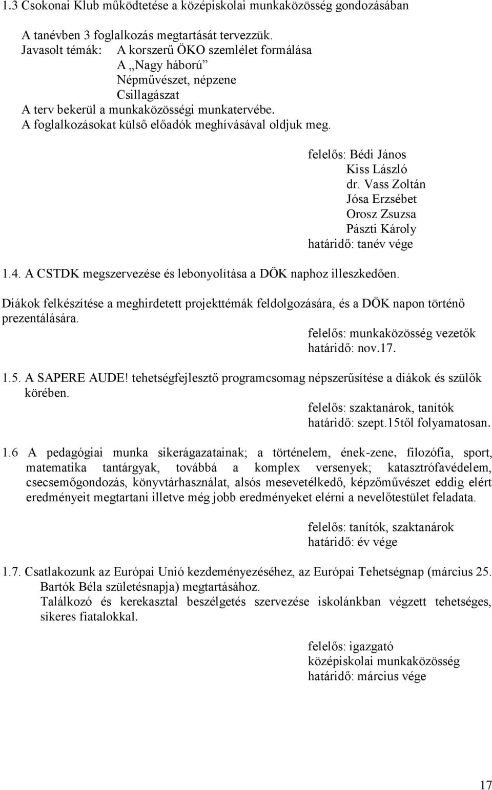 A foglalkozásokat külső előadók meghívásával oldjuk meg. felelős: Bédi János Kiss László dr. Vass Zoltán Jósa Erzsébet Orosz Zsuzsa Pászti Károly 1.4.