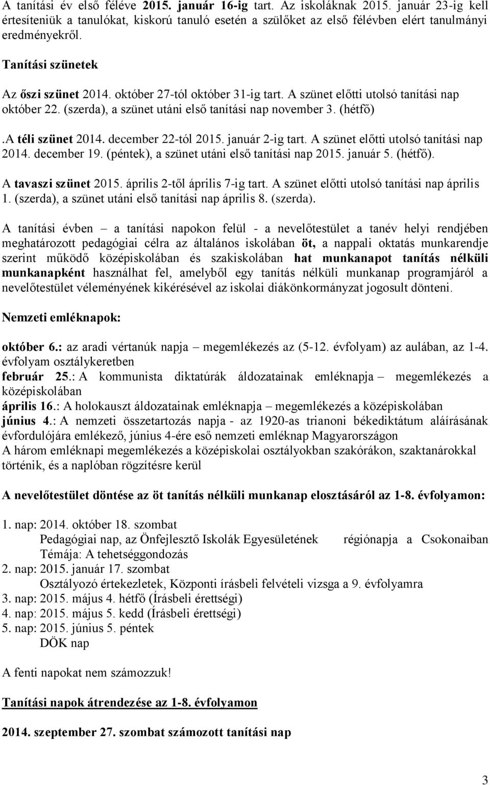 a téli szünet 2014. december 22-tól 2015. január 2-ig tart. A szünet előtti utolsó tanítási nap 2014. december 19. (péntek), a szünet utáni első tanítási nap 2015. január 5. (hétfő).