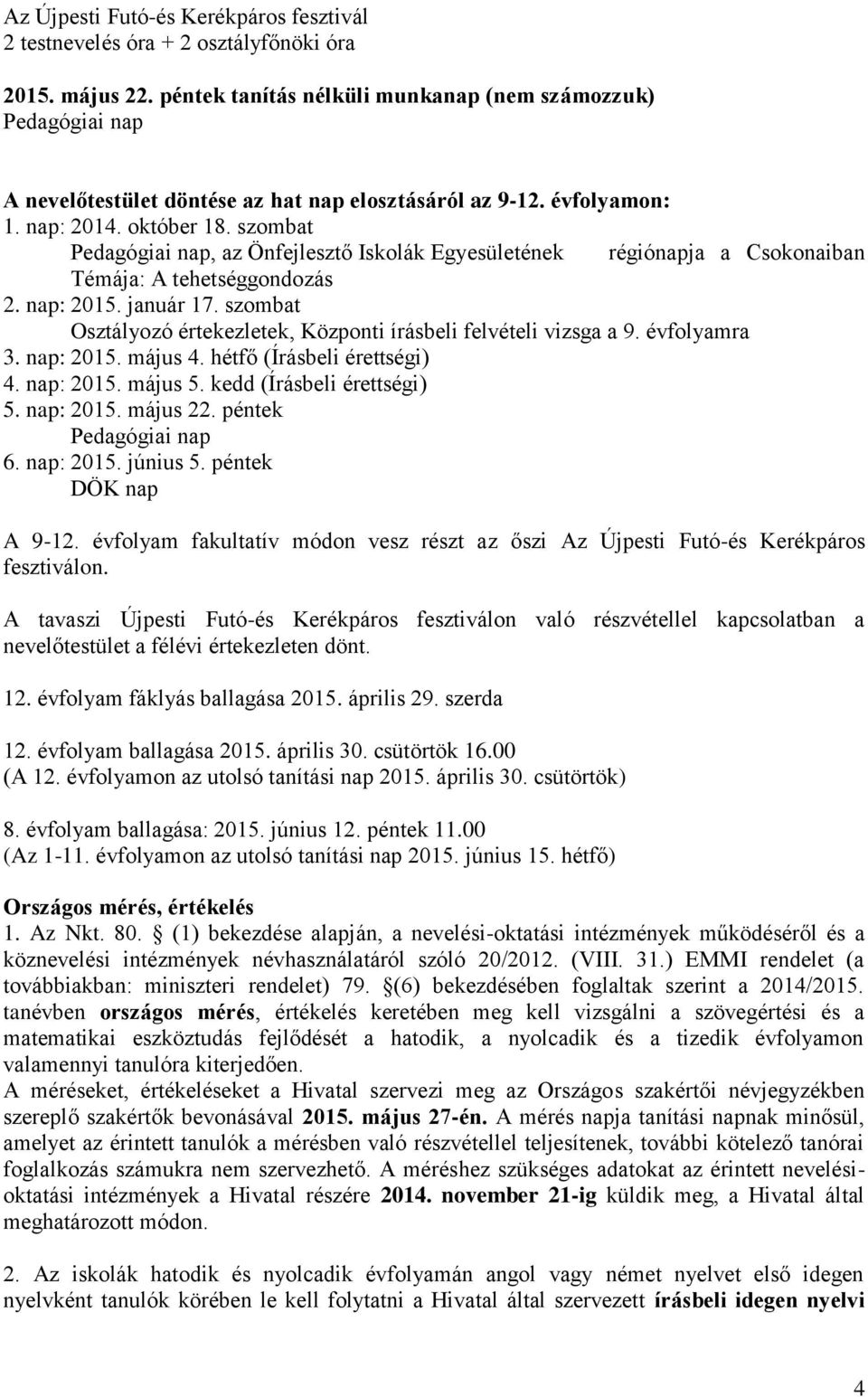 szombat Pedagógiai nap, az Önfejlesztő Iskolák Egyesületének régiónapja a Csokonaiban Témája: A tehetséggondozás 2. nap: 2015. január 17.