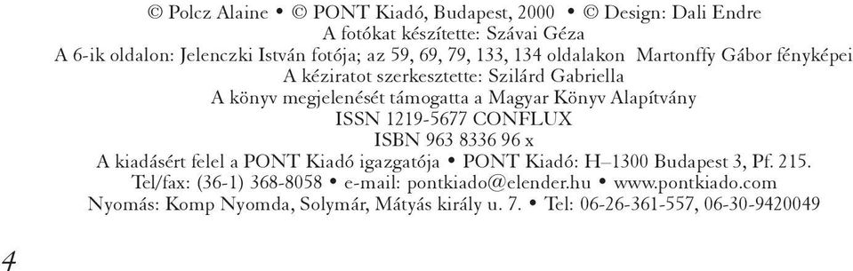 Alapítvány ISSN 1219-5677 CONFLUX ISBN 963 8336 96 x A kiadásért felel a PONT Kiadó igazgatója PONT Kiadó: H 1300 Budapest 3, Pf. 215.