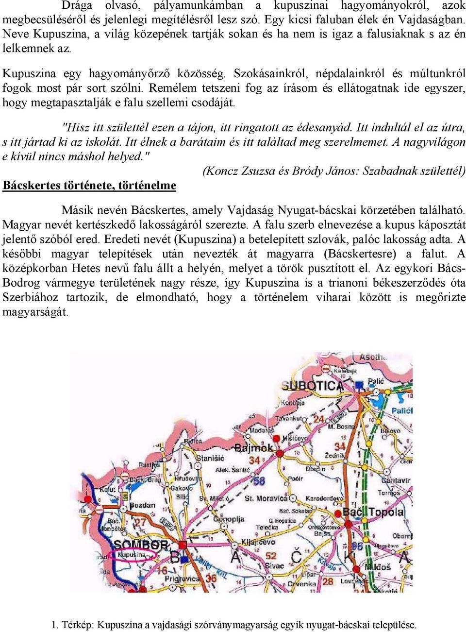 Szokásainkról, népdalainkról és múltunkról fogok most pár sort szólni. Remélem tetszeni fog az írásom és ellátogatnak ide egyszer, hogy megtapasztalják e falu szellemi csodáját.