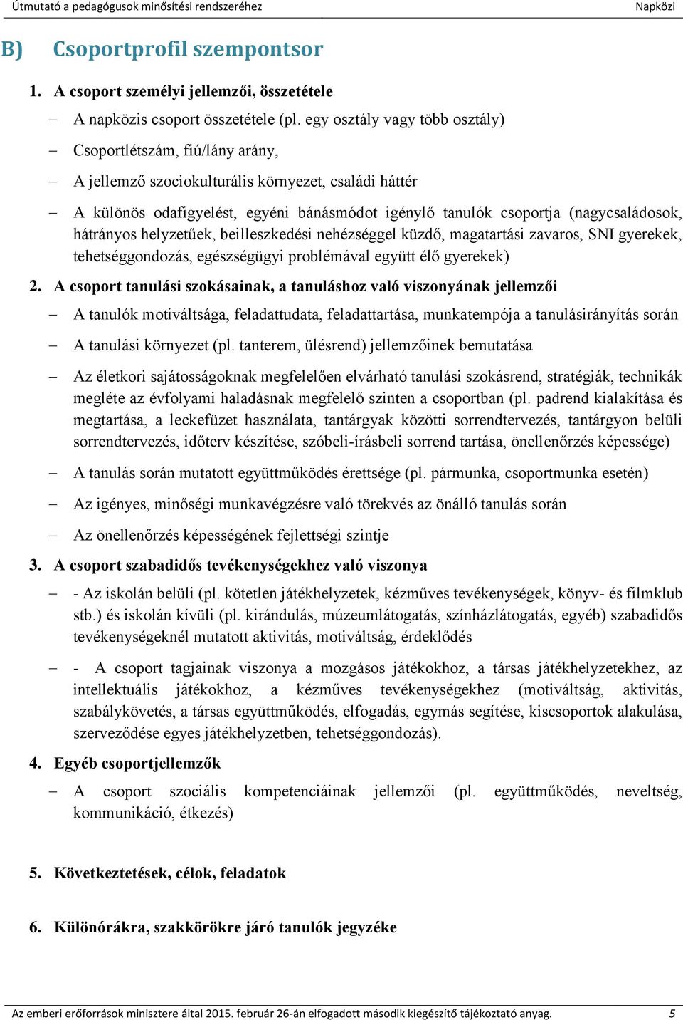 (nagycsaládosok, hátrányos helyzetűek, beilleszkedési nehézséggel küzdő, magatartási zavaros, SNI gyerekek, tehetséggondozás, egészségügyi problémával együtt élő gyerekek) 2.