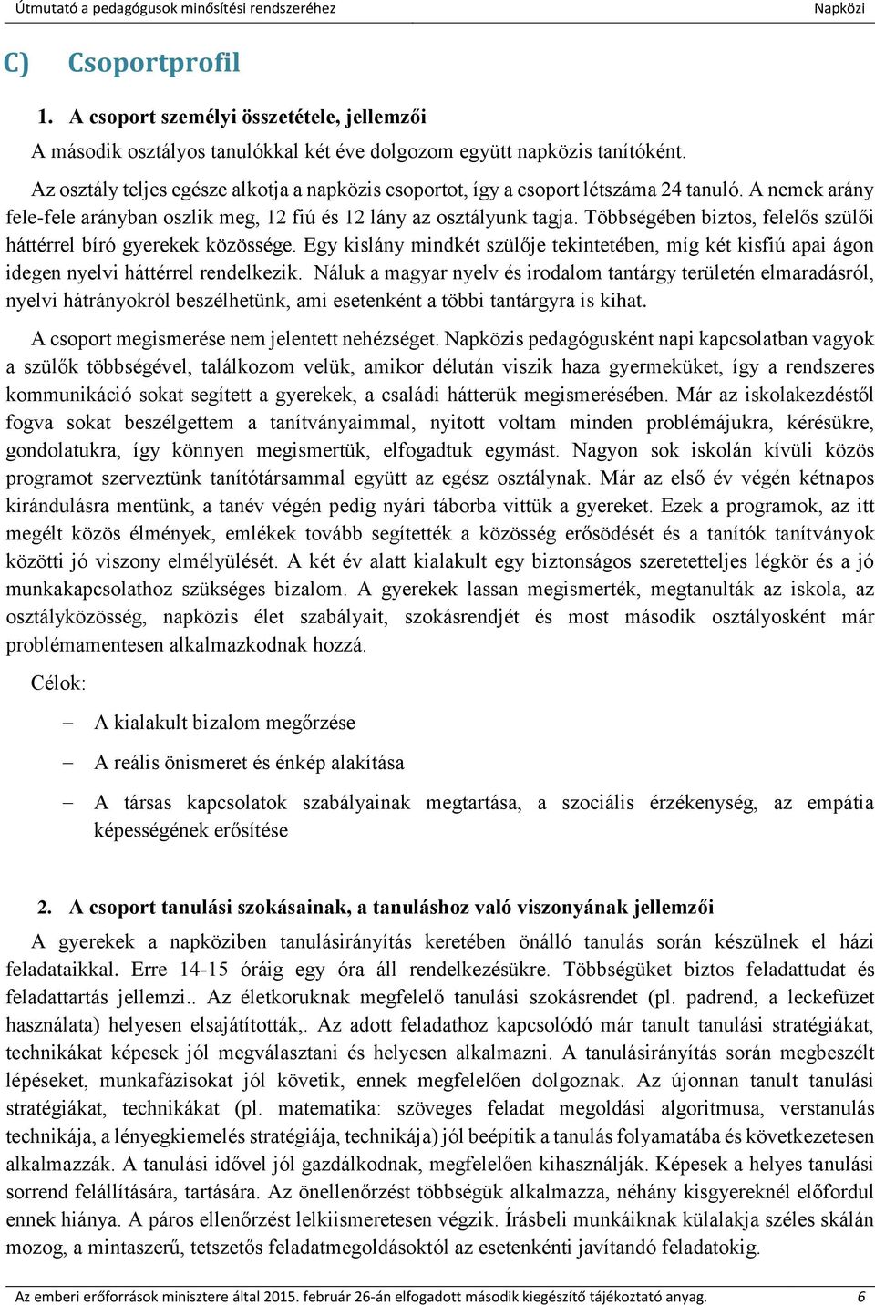 Többségében biztos, felelős szülői háttérrel bíró gyerekek közössége. Egy kislány mindkét szülője tekintetében, míg két kisfiú apai ágon idegen nyelvi háttérrel rendelkezik.