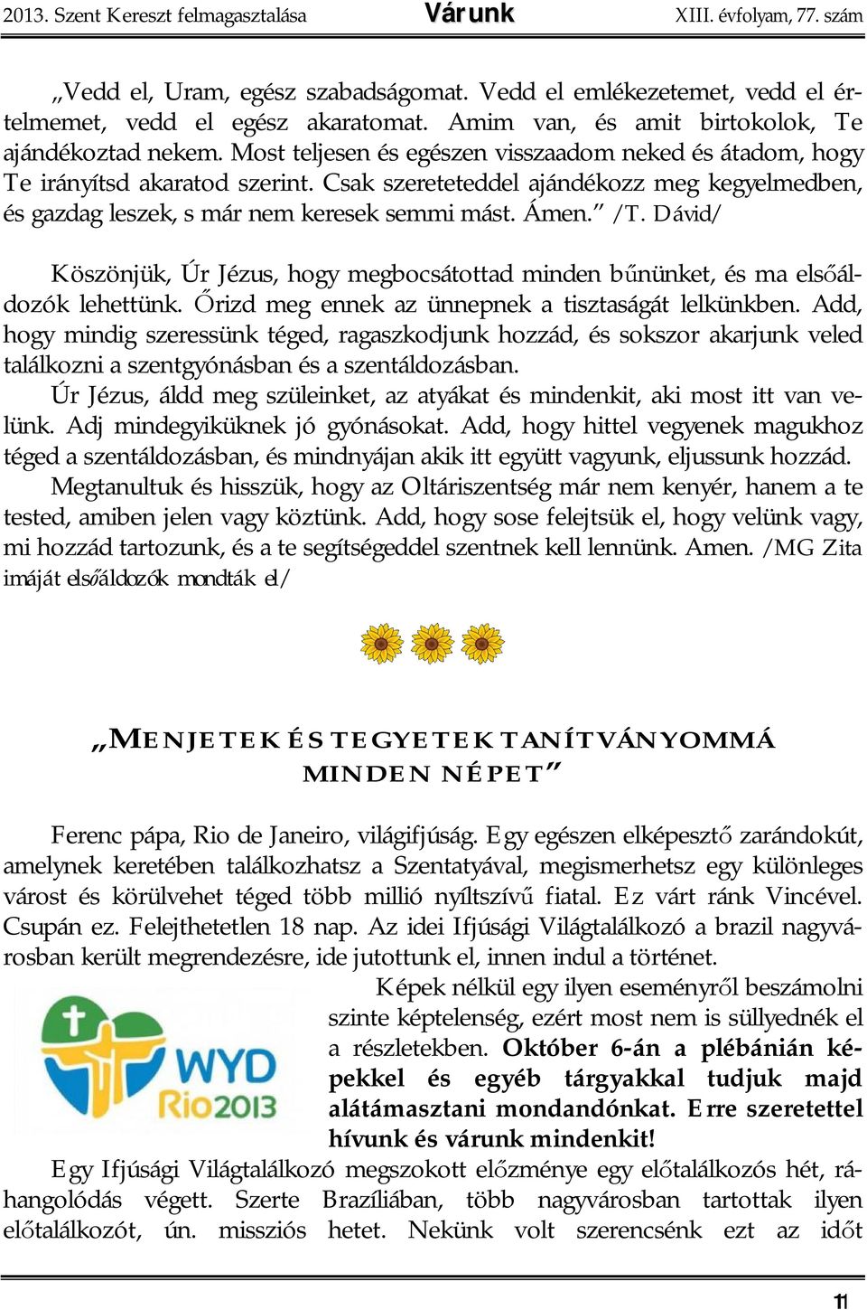 Csak szereteteddel ajándékozz meg kegyelmedben, és gazdag leszek, s már nem keresek semmi mást. Ámen. /T. Dávid/ Köszönjük, Úr Jézus, hogy megbocsátottad minden b nünket, és ma els áldozók lehettünk.