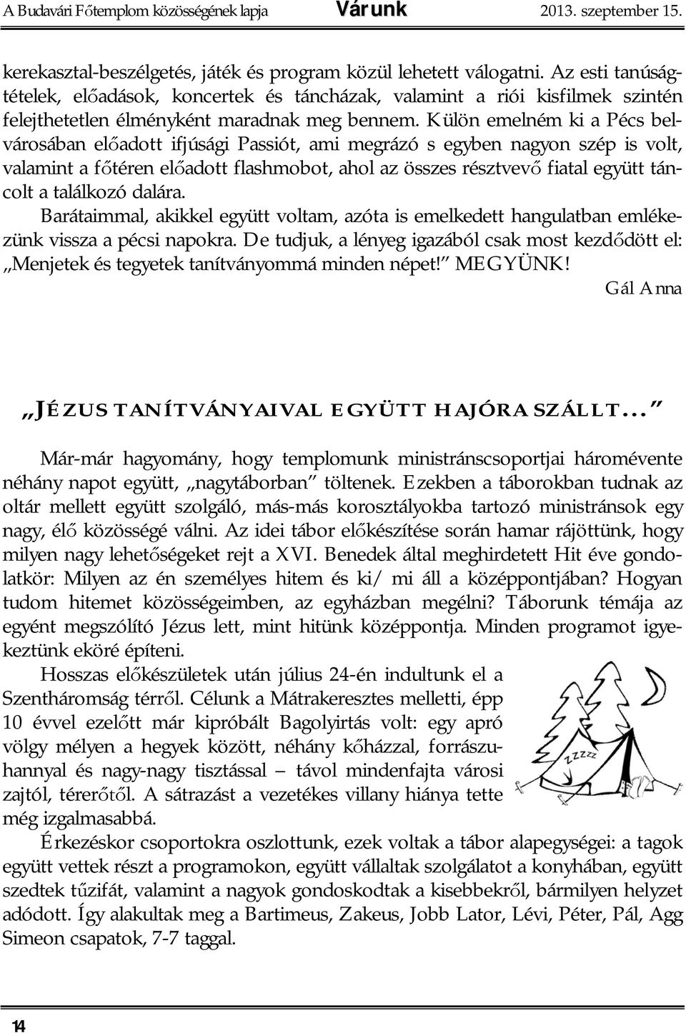 Külön emelném ki a Pécs belvárosában el adott ifjúsági Passiót, ami megrázó s egyben nagyon szép is volt, valamint a f téren el adott flashmobot, ahol az összes résztvev fiatal együtt táncolt a