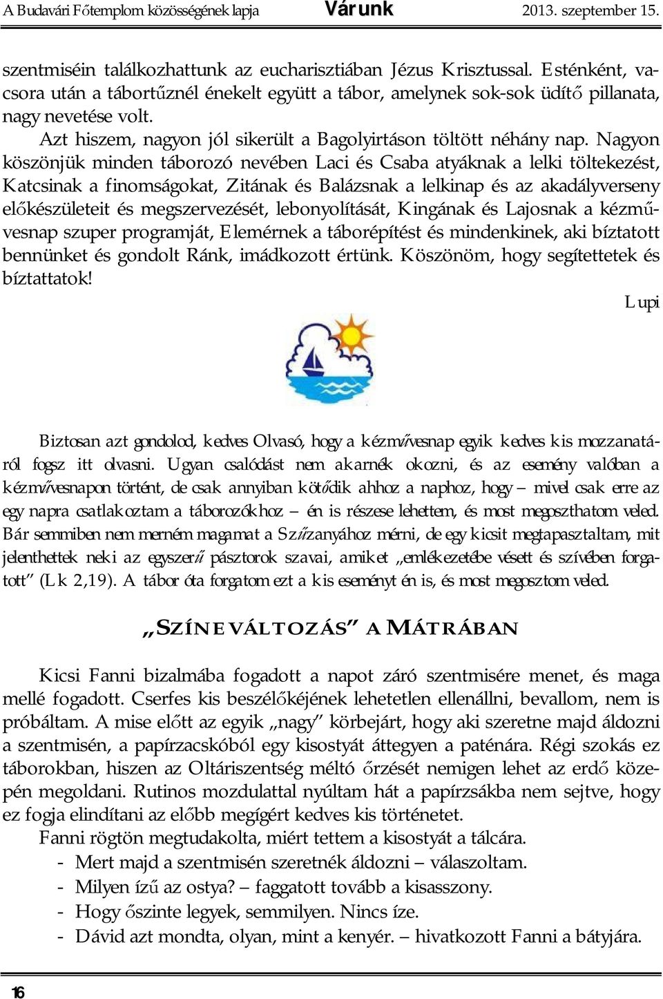 Nagyon köszönjük minden táborozó nevében Laci és Csaba atyáknak a lelki töltekezést, Katcsinak a finomságokat, Zitának és Balázsnak a lelkinap és az akadályverseny el készületeit és megszervezését,