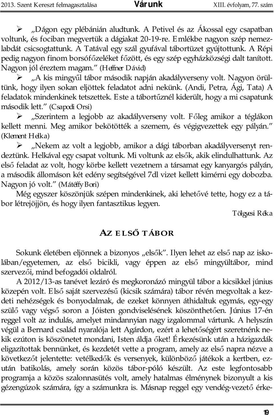 Nagyon jól éreztem magam. (Heffner Dávid) A kis mingy l tábor második napján akadályverseny volt. Nagyon örültünk, hogy ilyen sokan eljöttek feladatot adni nekünk.