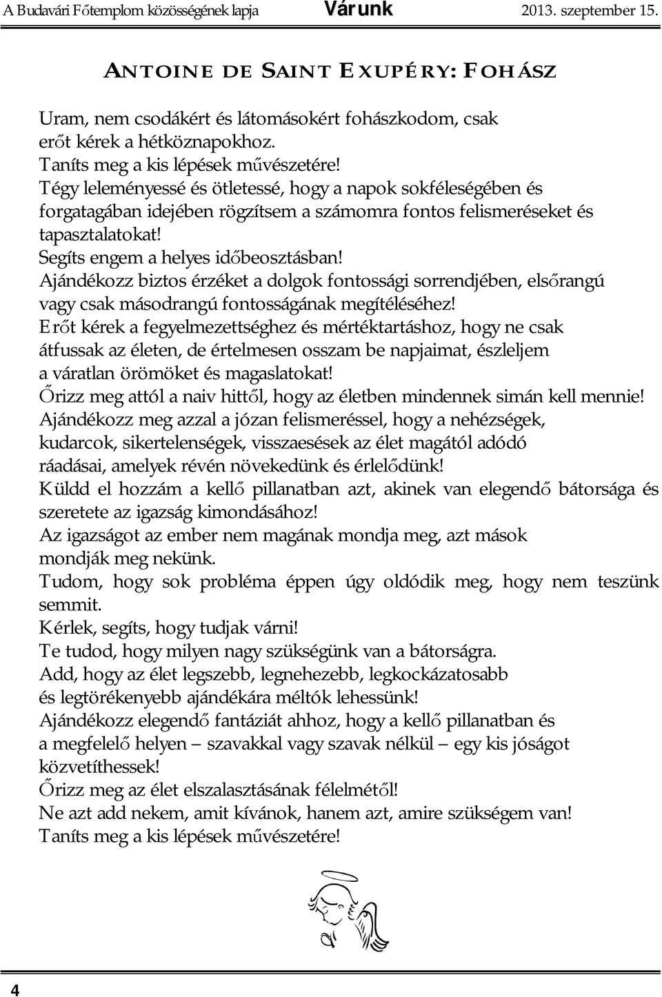 Segíts engem a helyes id beosztásban! Ajándékozz biztos érzéket a dolgok fontossági sorrendjében, els rangú vagy csak másodrangú fontosságának megítéléséhez!