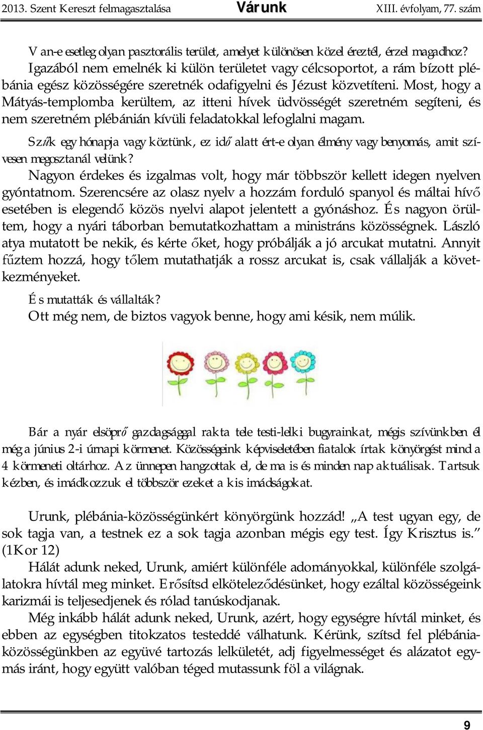 Most, hogy a Mátyás-templomba kerültem, az itteni hívek üdvösségét szeretném segíteni, és nem szeretném plébánián kívüli feladatokkal lefoglalni magam.