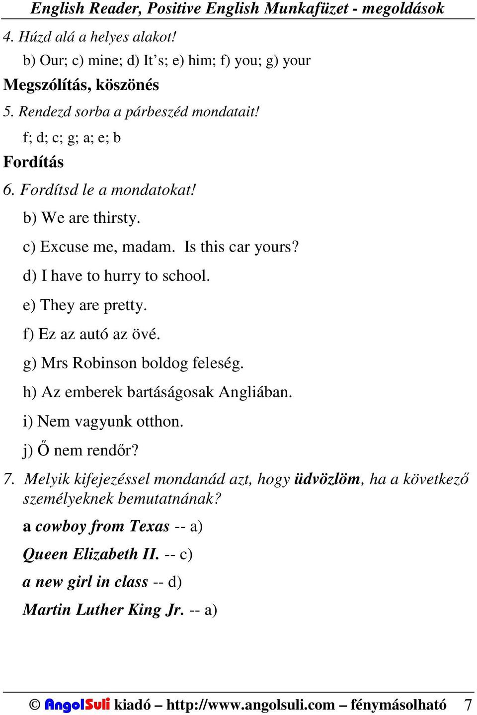 g) Mrs Robinson boldog feleség. h) Az emberek bartáságosak Angliában. i) Nem vagyunk otthon. j) Ő nem rendőr? 7.