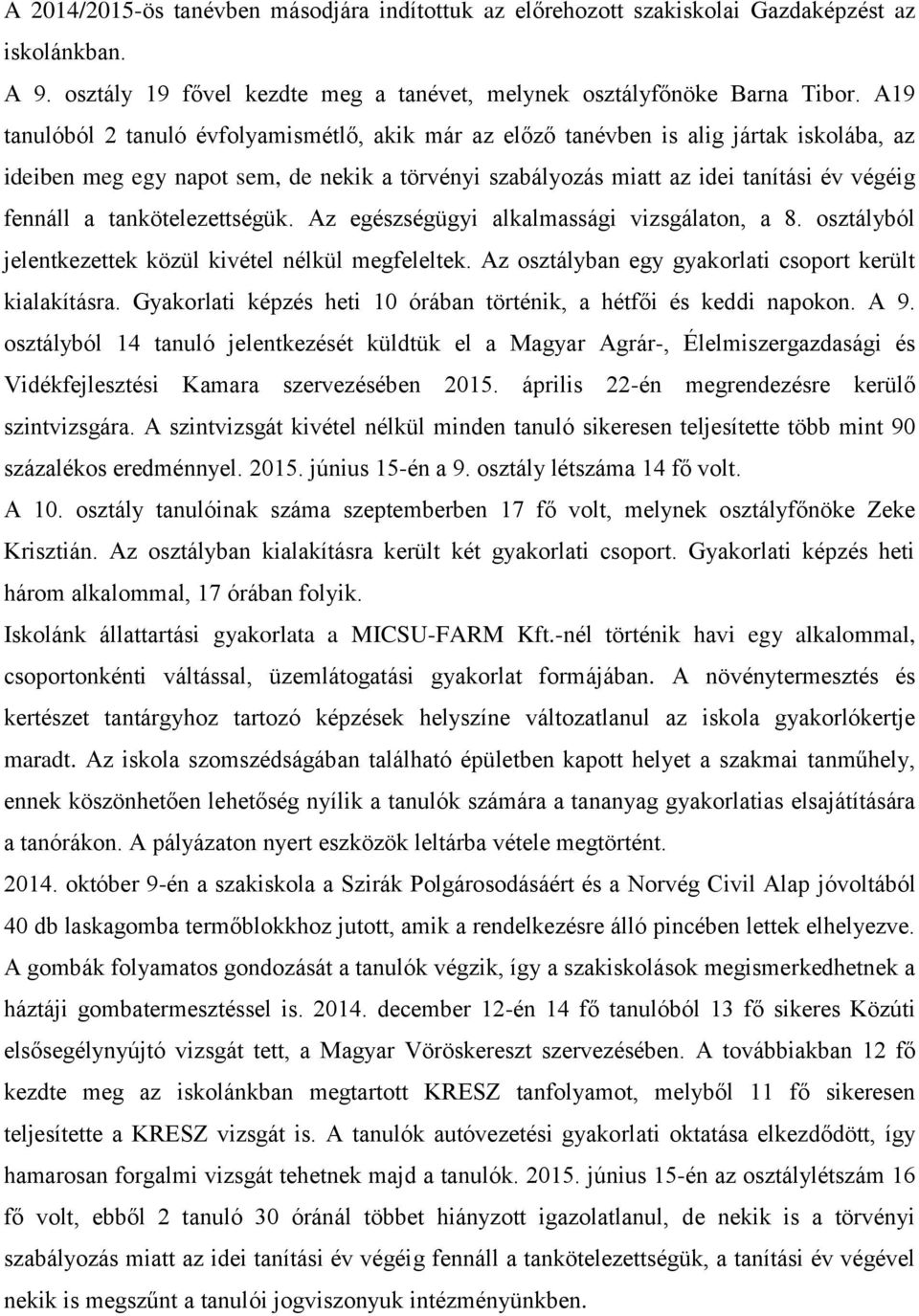 tankötelezettségük. Az egészségügyi alkalmassági vizsgálaton, a 8. osztályból jelentkezettek közül kivétel nélkül megfeleltek. Az osztályban egy gyakorlati csoport került kialakításra.