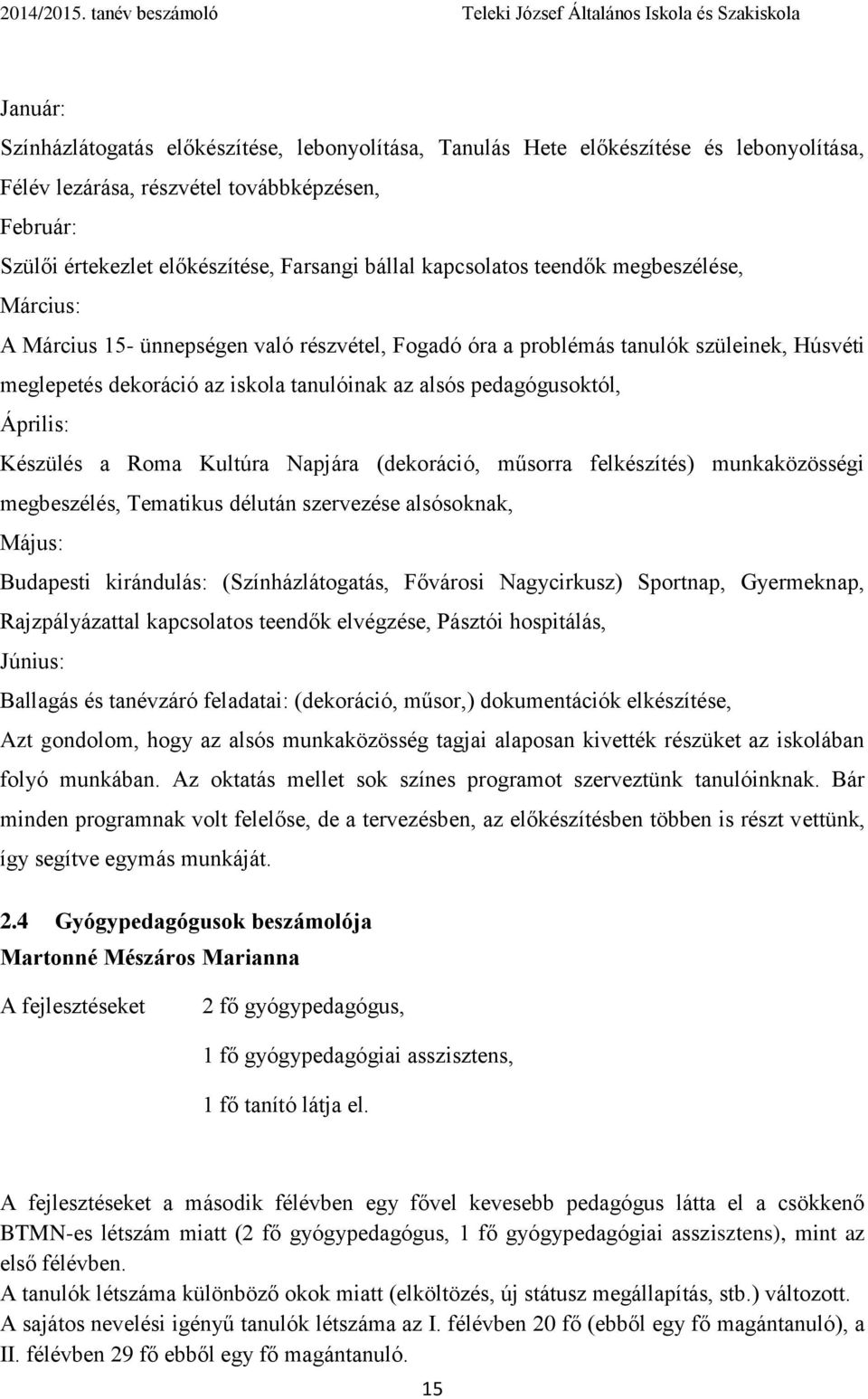 pedagógusoktól, Április: Készülés a Roma Kultúra Napjára (dekoráció, műsorra felkészítés) munkaközösségi megbeszélés, Tematikus délután szervezése alsósoknak, Május: Budapesti kirándulás: