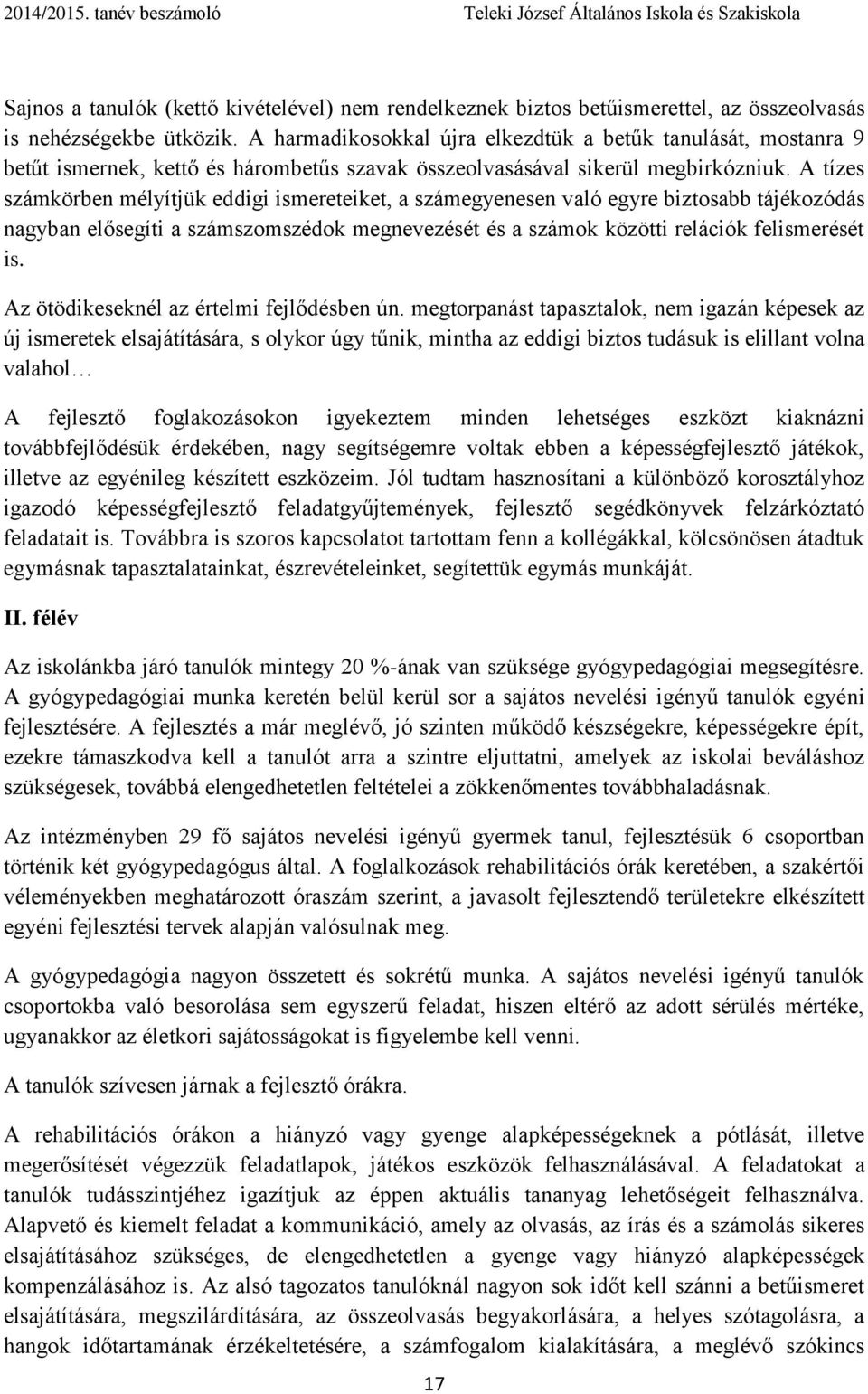 A tízes számkörben mélyítjük eddigi ismereteiket, a számegyenesen való egyre biztosabb tájékozódás nagyban elősegíti a számszomszédok megnevezését és a számok közötti relációk felismerését is.