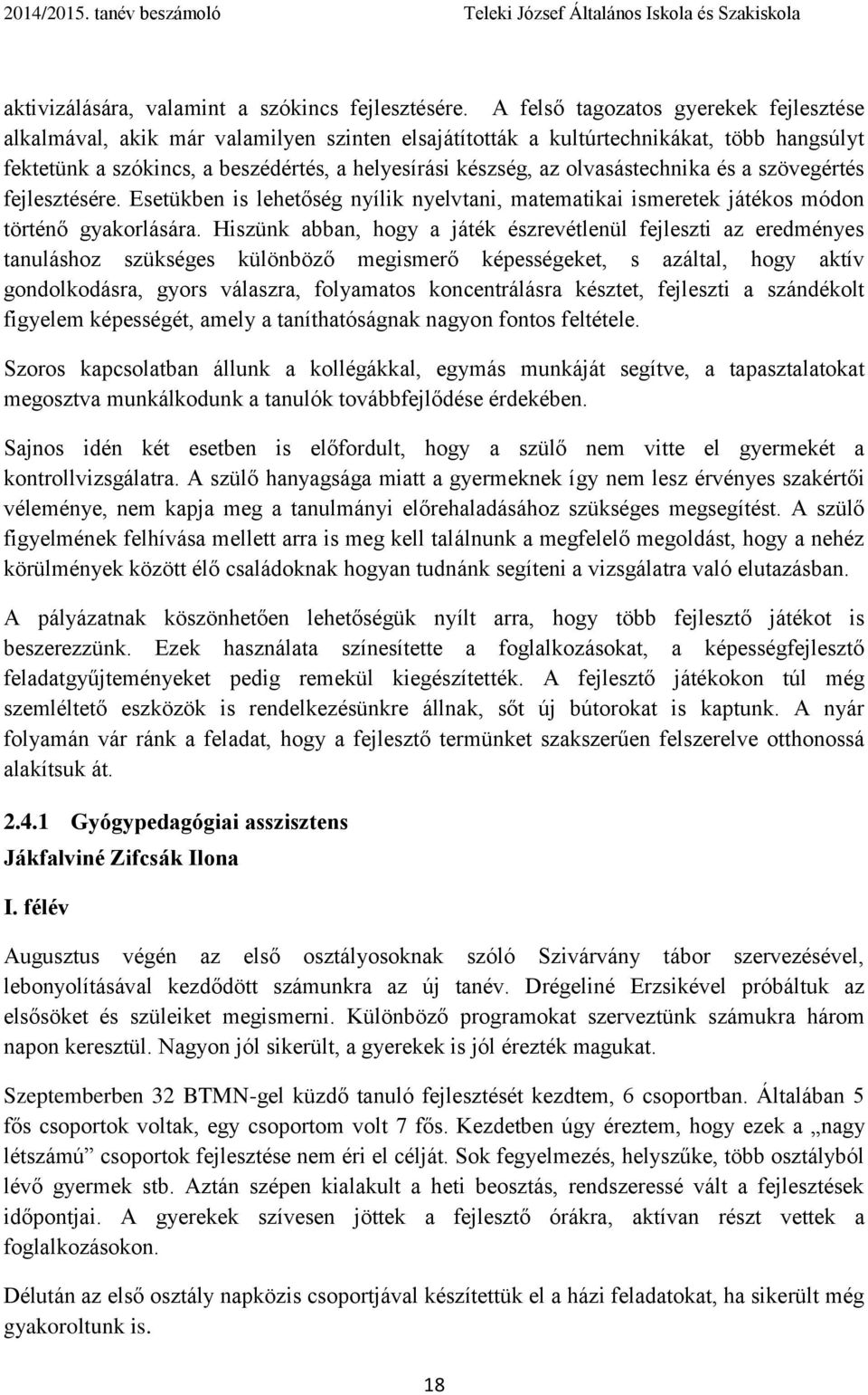 olvasástechnika és a szövegértés fejlesztésére. Esetükben is lehetőség nyílik nyelvtani, matematikai ismeretek játékos módon történő gyakorlására.