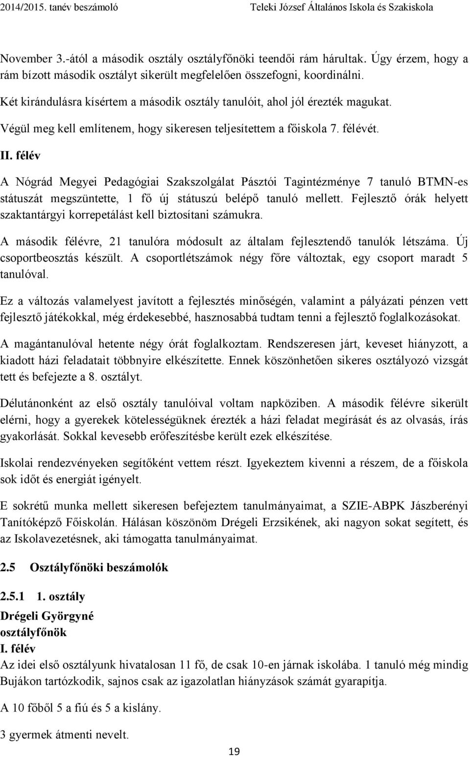 félév A Nógrád Megyei Pedagógiai Szakszolgálat Pásztói Tagintézménye 7 tanuló BTMN-es státuszát megszüntette, 1 fő új státuszú belépő tanuló mellett.