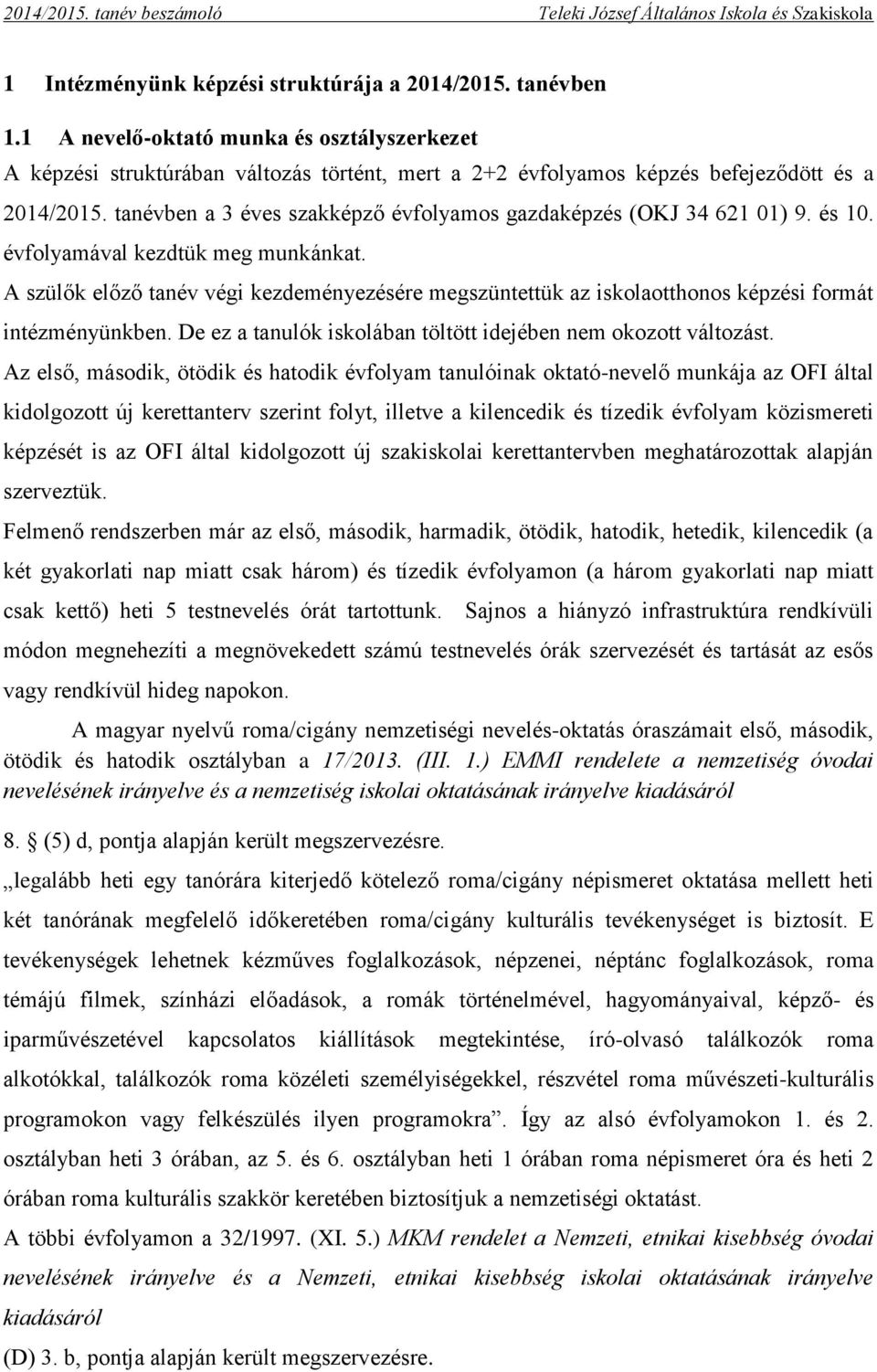 tanévben a 3 éves szakképző évfolyamos gazdaképzés (OKJ 34 621 01) 9. és 10. évfolyamával kezdtük meg munkánkat.