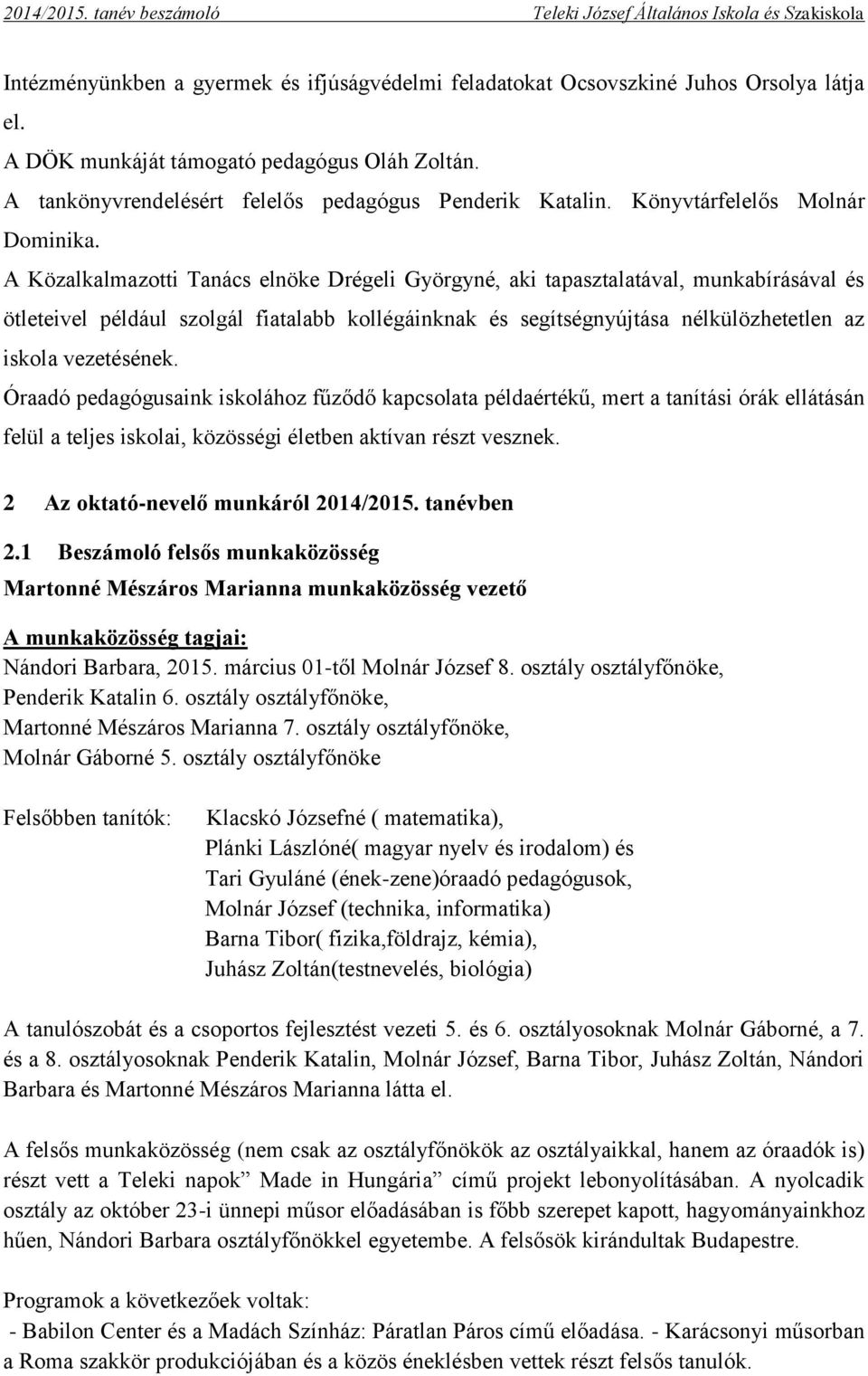 A Közalkalmazotti Tanács elnöke Drégeli Györgyné, aki tapasztalatával, munkabírásával és ötleteivel például szolgál fiatalabb kollégáinknak és segítségnyújtása nélkülözhetetlen az iskola vezetésének.