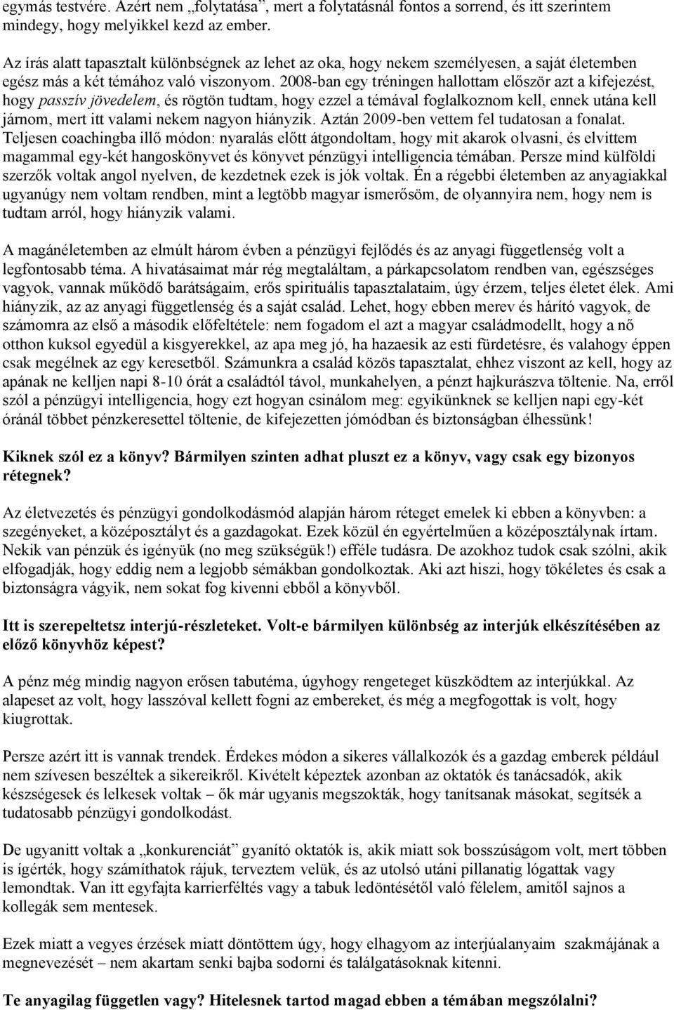 2008-ban egy tréningen hallottam először azt a kifejezést, hogy passzív jövedelem, és rögtön tudtam, hogy ezzel a témával foglalkoznom kell, ennek utána kell járnom, mert itt valami nekem nagyon