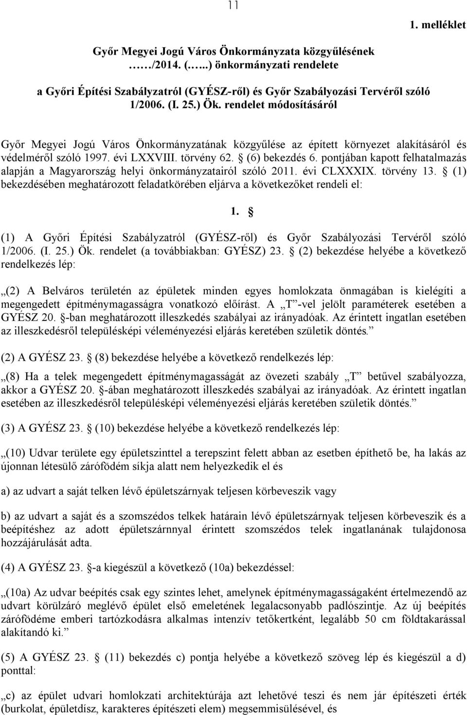pontjában kapott felhatalmazás alapján a Magyarország helyi önkormányzatairól szóló 2011. évi CLXXXIX. törvény 13. (1) bekezdésében meghatározott feladatkörében eljárva a következőket rendeli el: 1.