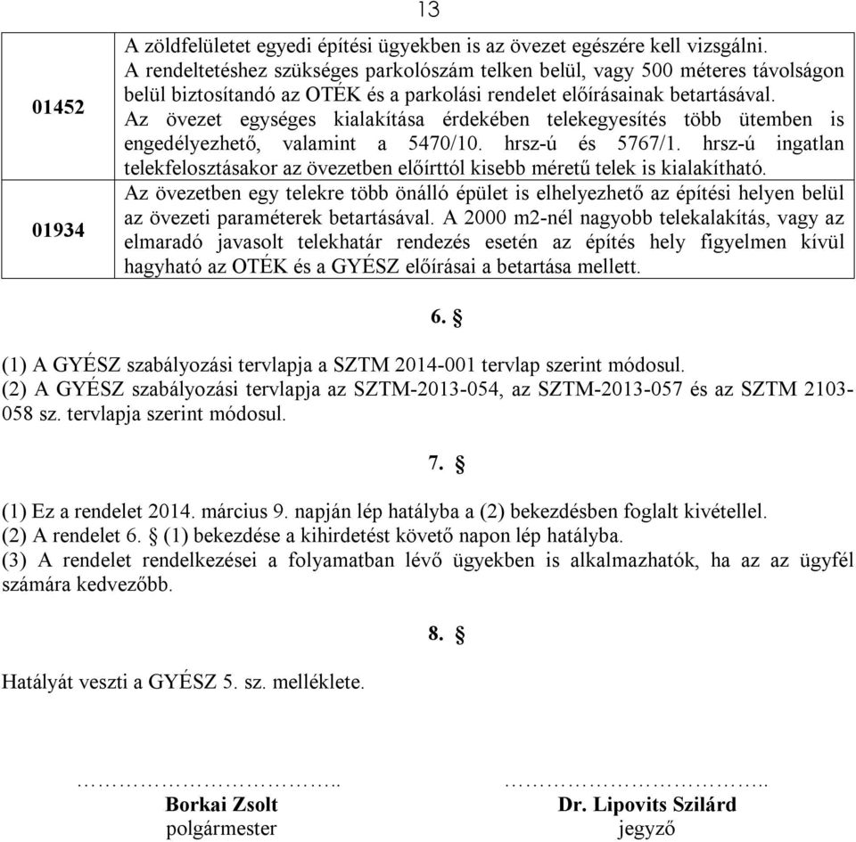 Az övezet egységes kialakítása érdekében telekegyesítés több ütemben is engedélyezhető, valamint a 5470/10. hrsz-ú és 5767/1.