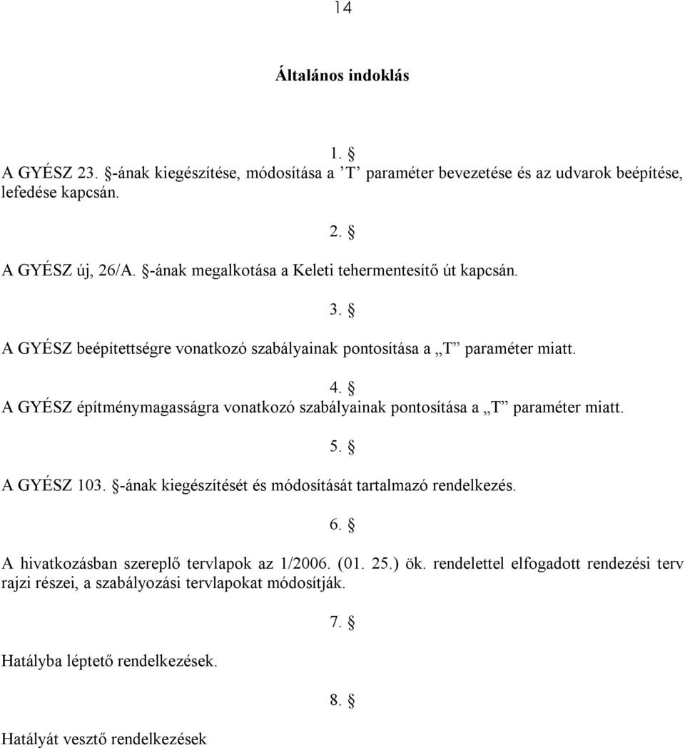 A GYÉSZ építménymagasságra vonatkozó szabályainak pontosítása a T paraméter miatt. 2. 3. 5. A GYÉSZ 103. -ának kiegészítését és módosítását tartalmazó rendelkezés. 6.