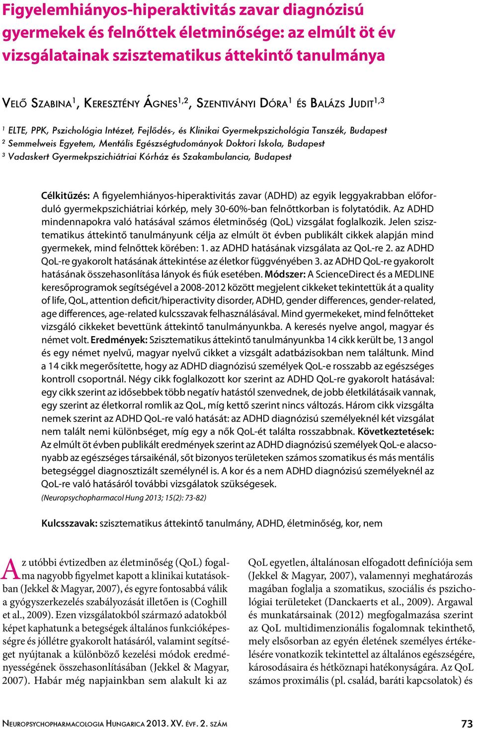 Iskola, Budapest 3 Vadaskert Gyermekpszichiátriai Kórház és Szakambulancia, Budapest Célkitűzés: A figyelemhiányos-hiperaktivitás zavar (ADHD) az egyik leggyakrabban előforduló gyermekpszichiátriai