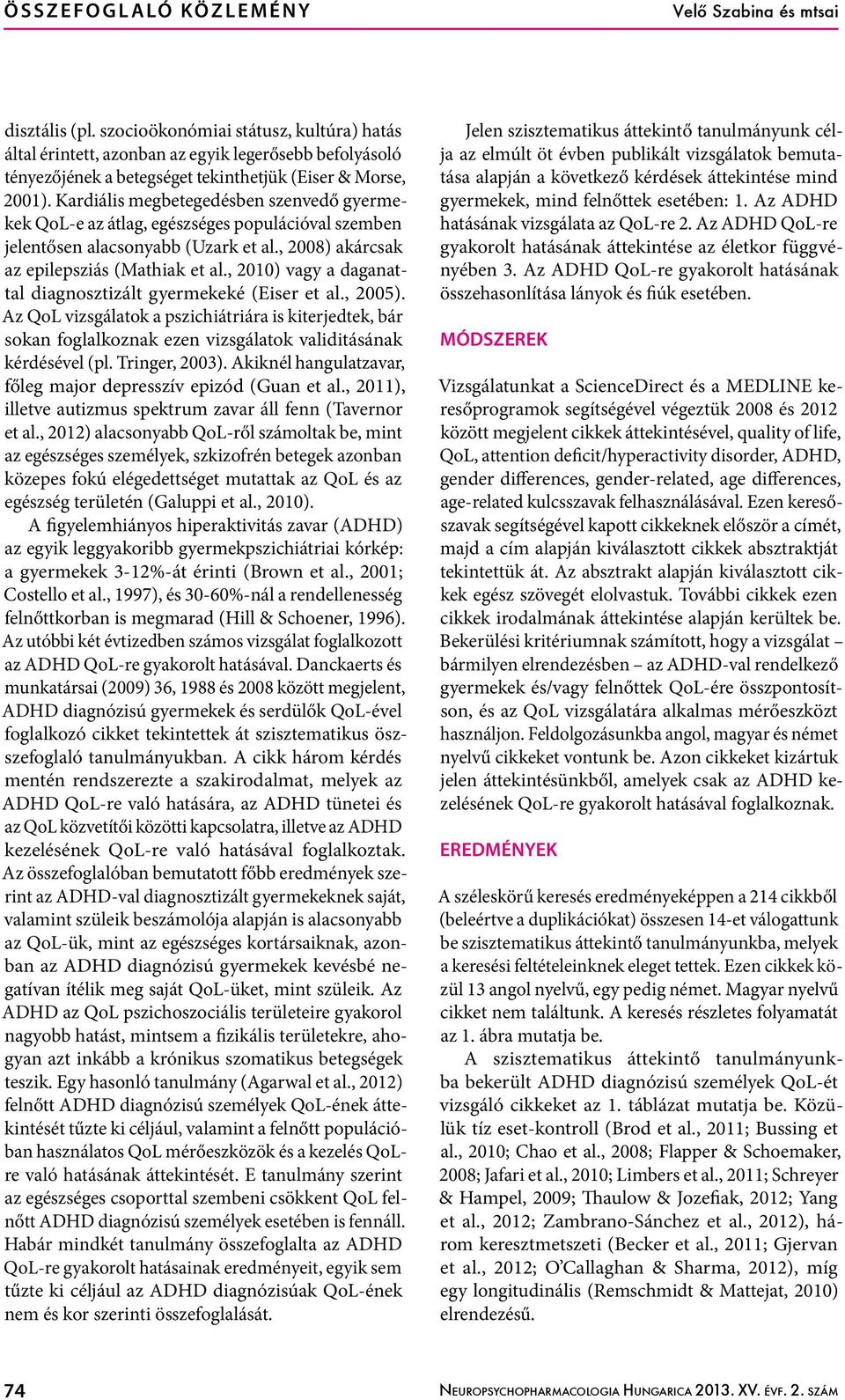 Kardiális megbetegedésben szenvedő gyermekek QoL-e az átlag, egészséges populációval szemben jelentősen alacsonyabb (Uzark et al., 2008) akárcsak az epilepsziás (Mathiak et al.