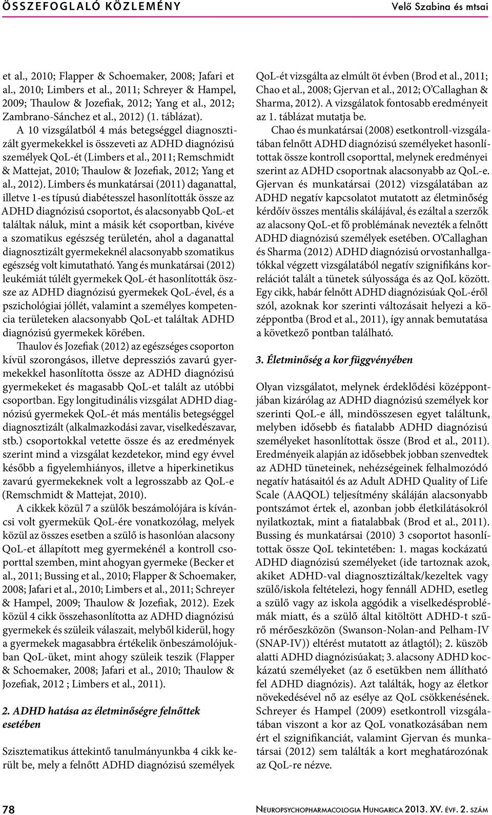 A 10 vizsgálatból 4 más betegséggel diagnosztizált gyermekekkel is összeveti az ADHD diagnózisú személyek QoL-ét (Limbers et al.