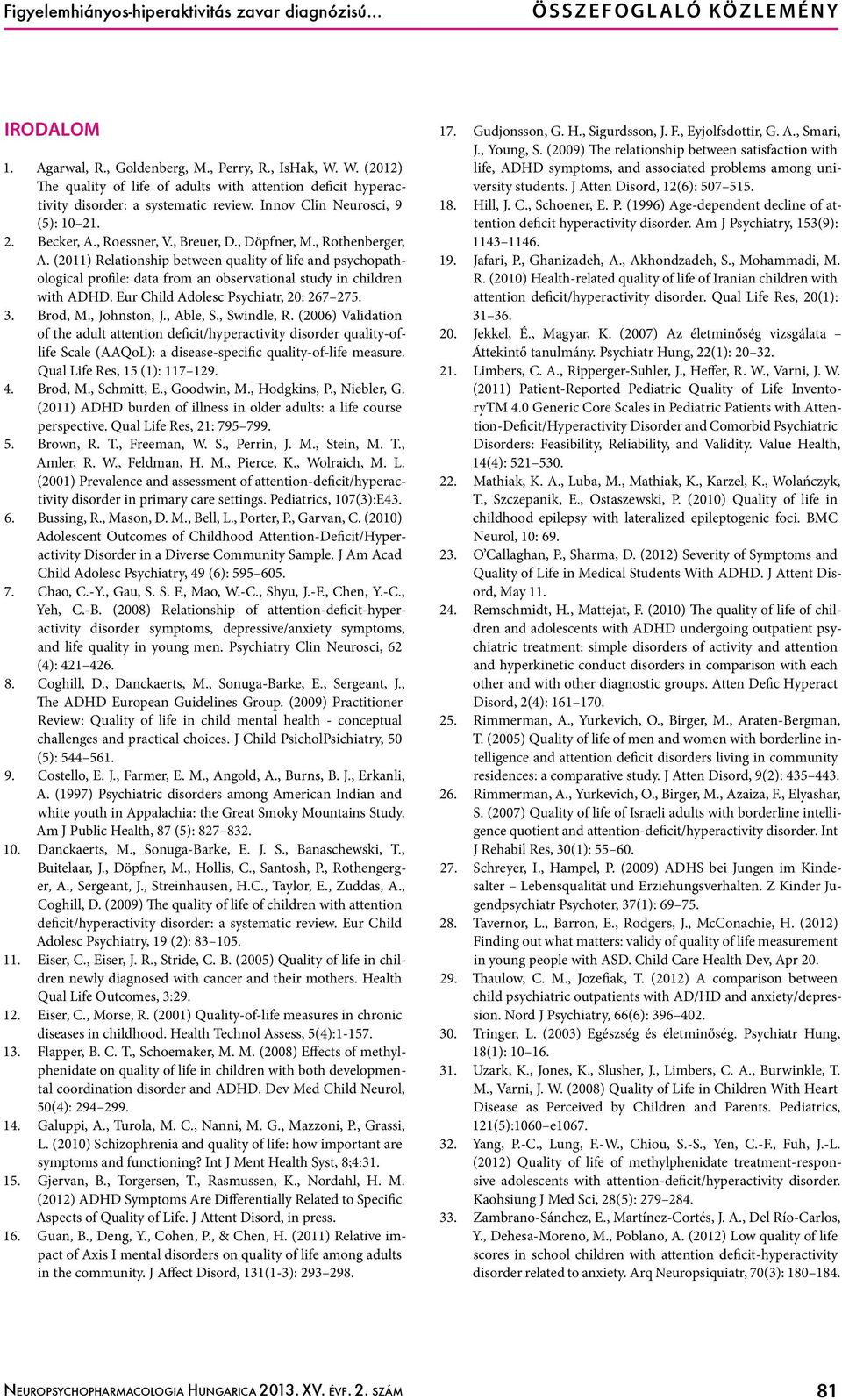 , Rothenberger, A. (2011) Relationship between quality of life and psychopathological profile: data from an observational study in children with ADHD. Eur Child Adolesc Psychiatr, 20: 267 275. 3.