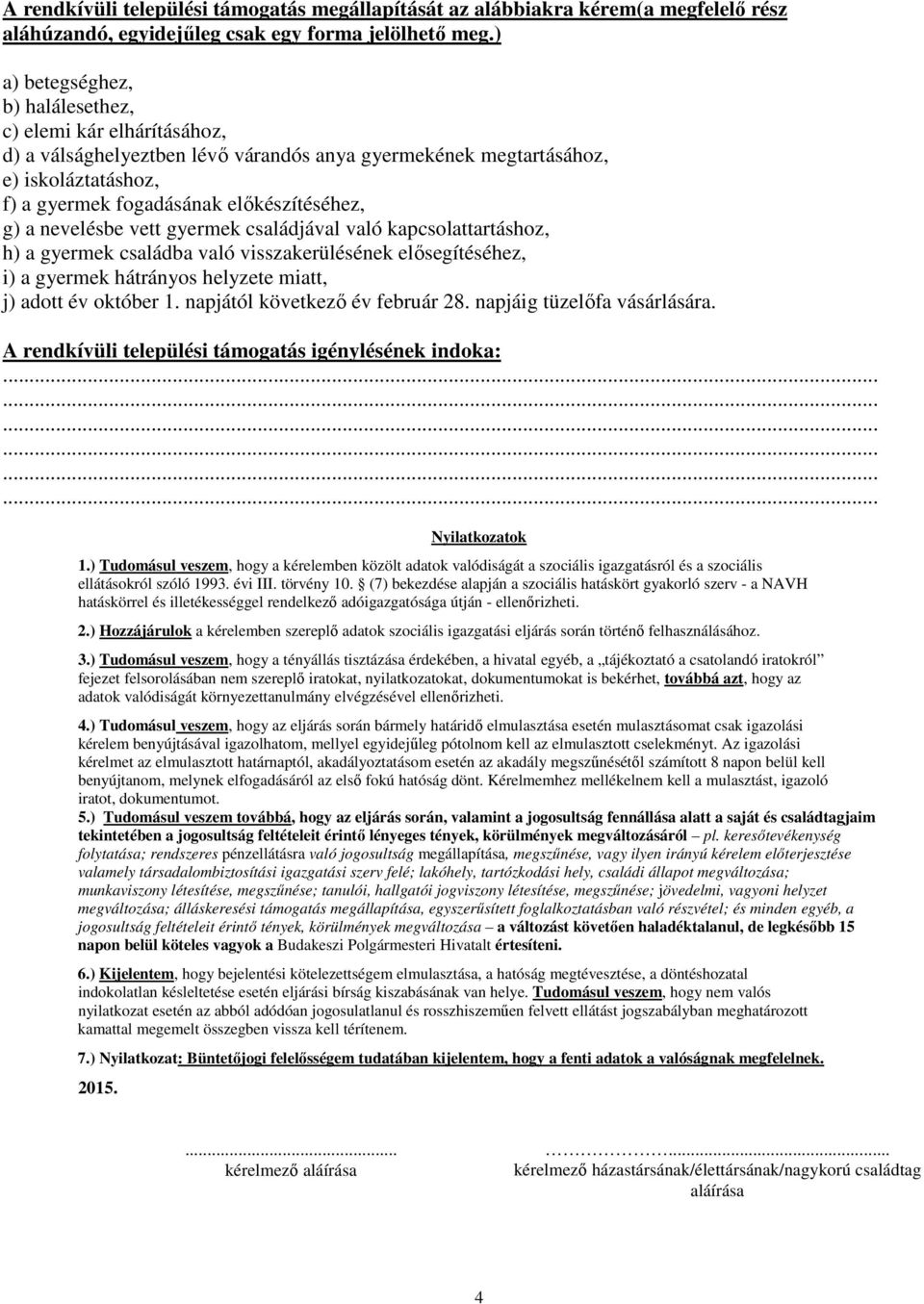 nevelésbe vett gyermek családjával való kapcsolattartáshoz, h) a gyermek családba való visszakerülésének elősegítéséhez, i) a gyermek hátrányos helyzete miatt, j) adott év október 1.