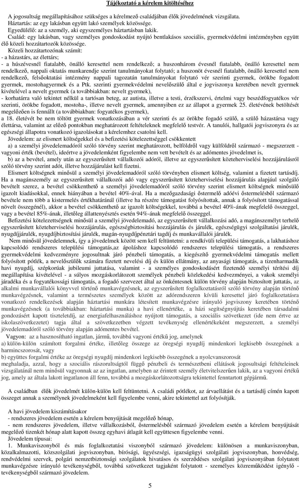 Család: egy lakásban, vagy személyes gondoskodást nyújtó bentlakásos szociális, gyermekvédelmi intézményben együtt élő közeli hozzátartozók közössége.