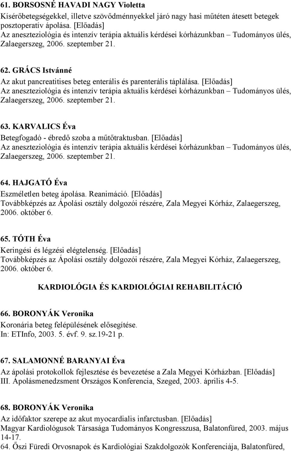 GRÁCS Istvánné Az akut pancreatitises beteg enterális és parenterális táplálása. [Előadás] Az aneszteziológia és intenzív terápia aktuális kérdései kórházunkban Tudományos ülés, Zalaegerszeg, 2006.