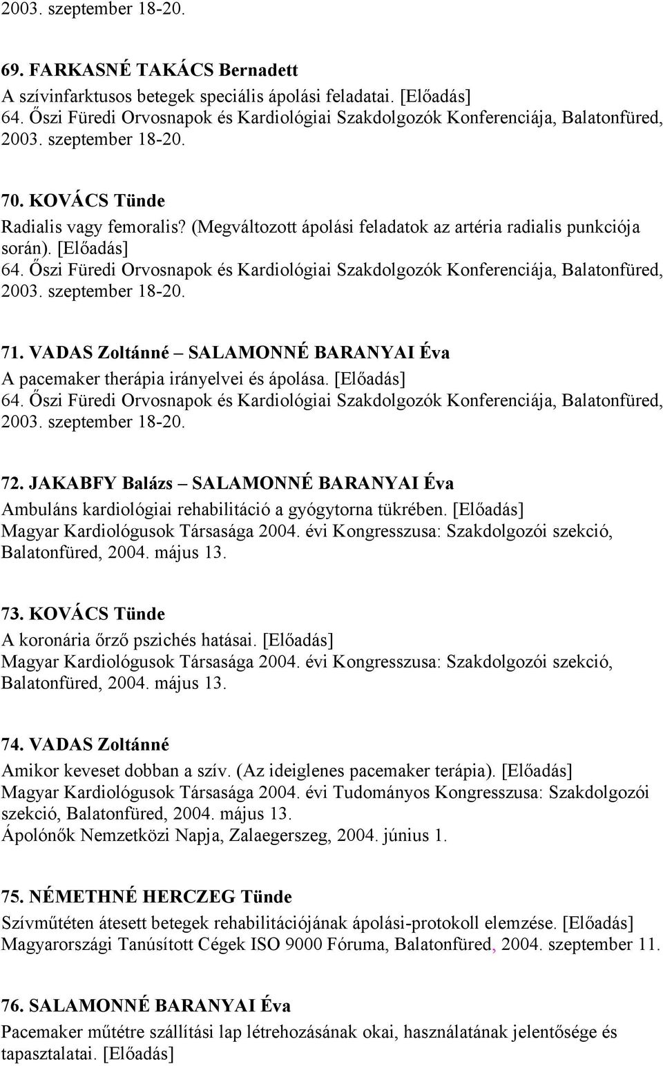(Megváltozott ápolási feladatok az artéria radialis punkciója során). [Előadás] 64. Őszi Füredi Orvosnapok és Kardiológiai Szakdolgozók Konferenciája, Balatonfüred, 2003. szeptember 18-20. 71.