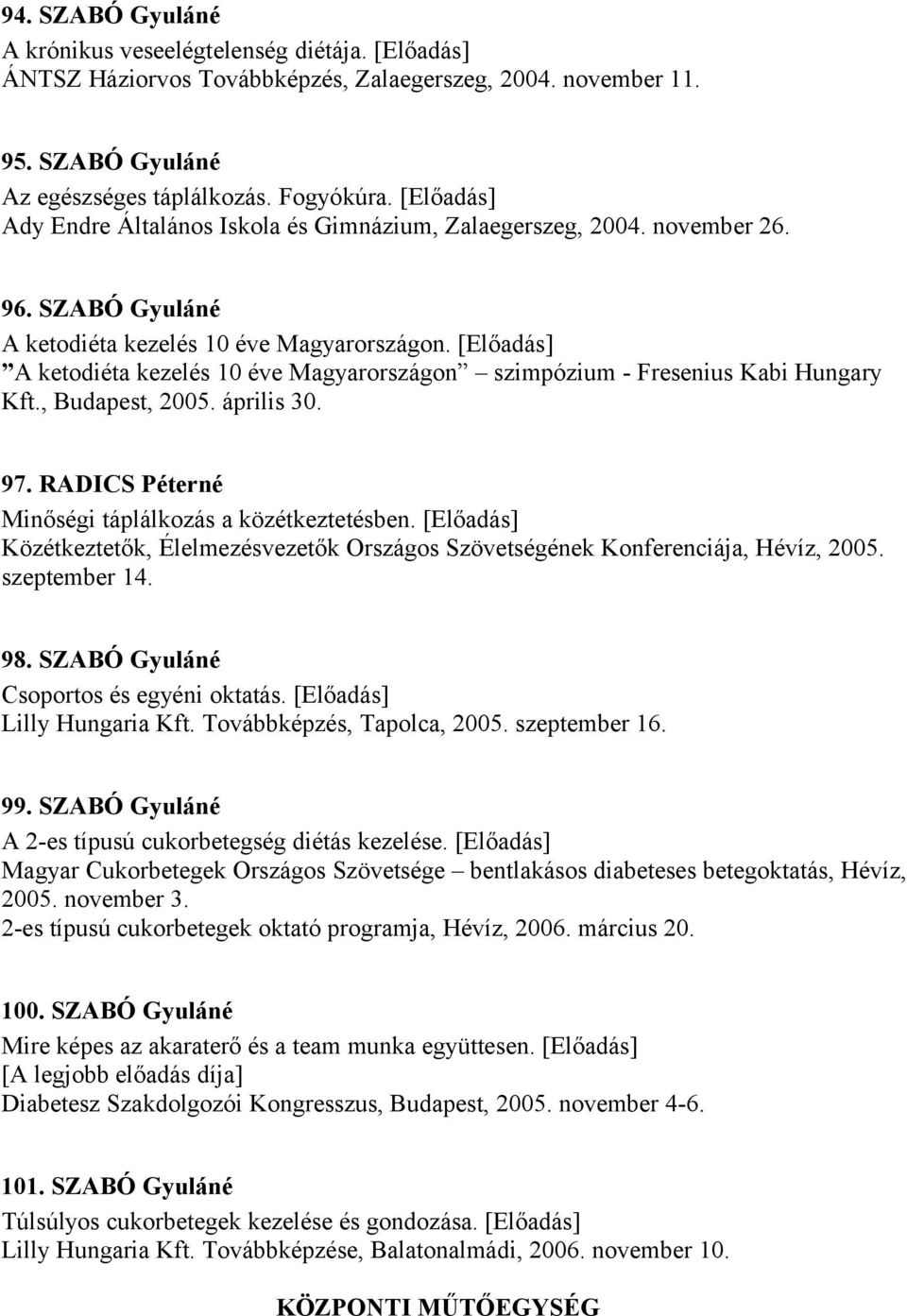 [Előadás] A ketodiéta kezelés 10 éve Magyarországon szimpózium - Fresenius Kabi Hungary Kft., Budapest, 2005. április 30. 97. RADICS Péterné Minőségi táplálkozás a közétkeztetésben.